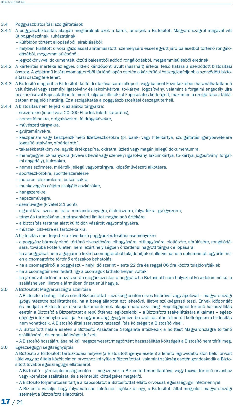 balesetből adódó rongálódásból, megsemmisülésből erednek. 3.4.2 A kártérítés mértéke az egyes cikkek káridőponti avult (használt) értéke, felső határa a szerződött biztosítási összeg.