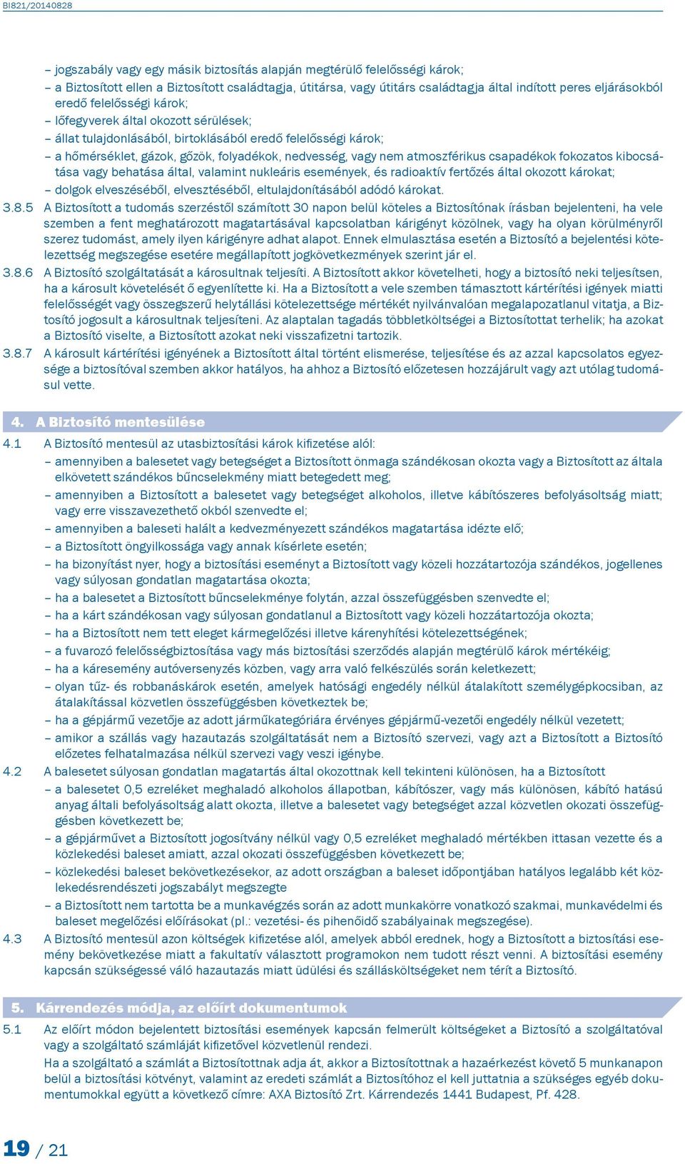 csapadékok fokozatos kibocsátása vagy behatása által, valamint nukleáris események, és radioaktív fertőzés által okozott károkat; dolgok elveszéséből, elvesztéséből, eltulajdonításából adódó károkat.