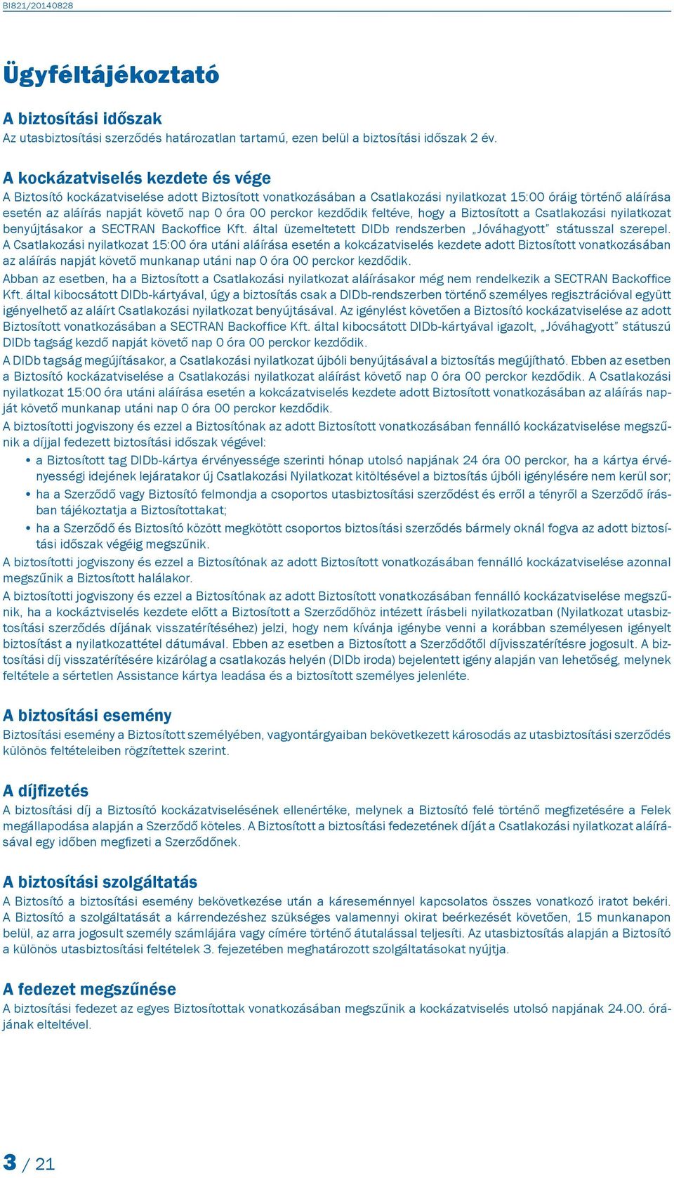 perckor kezdődik feltéve, hogy a Biztosított a Csatlakozási nyilatkozat benyújtásakor a SECTRAN Backoffice Kft. által üzemeltetett DIDb rendszerben Jóváhagyott státusszal szerepel.