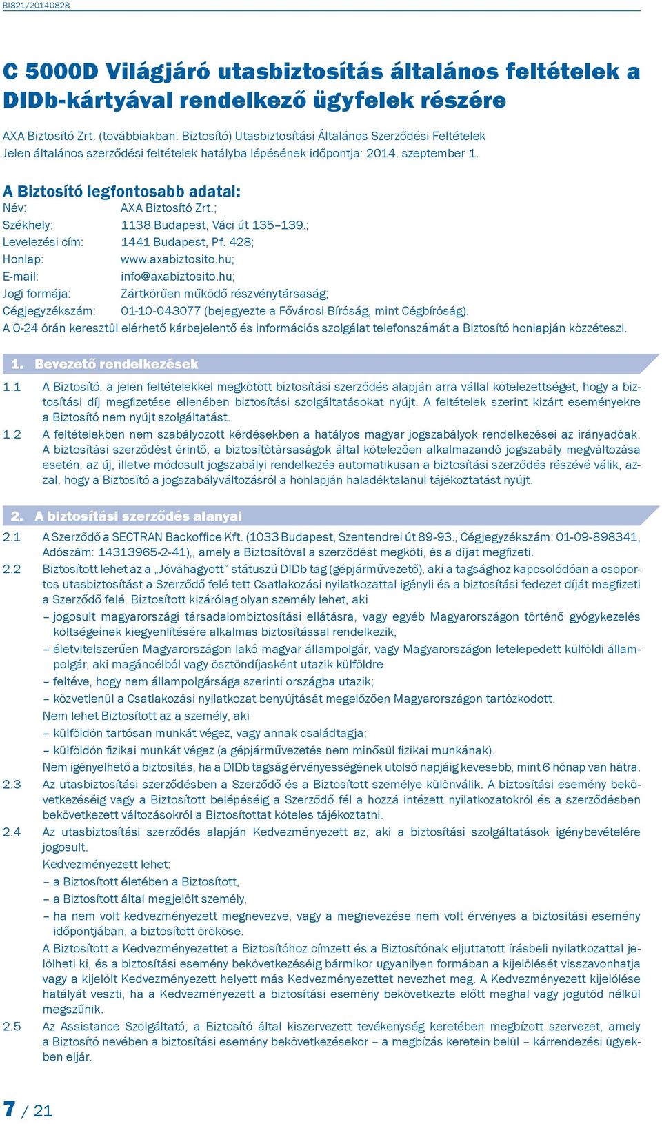 A Biztosító legfontosabb adatai: Név: AXA Biztosító Zrt.; Székhely: 1138 Budapest, Váci út 135 139.; Levelezési cím: 1441 Budapest, Pf. 428; Honlap: www.axabiztosito.hu; E-mail: info@axabiztosito.