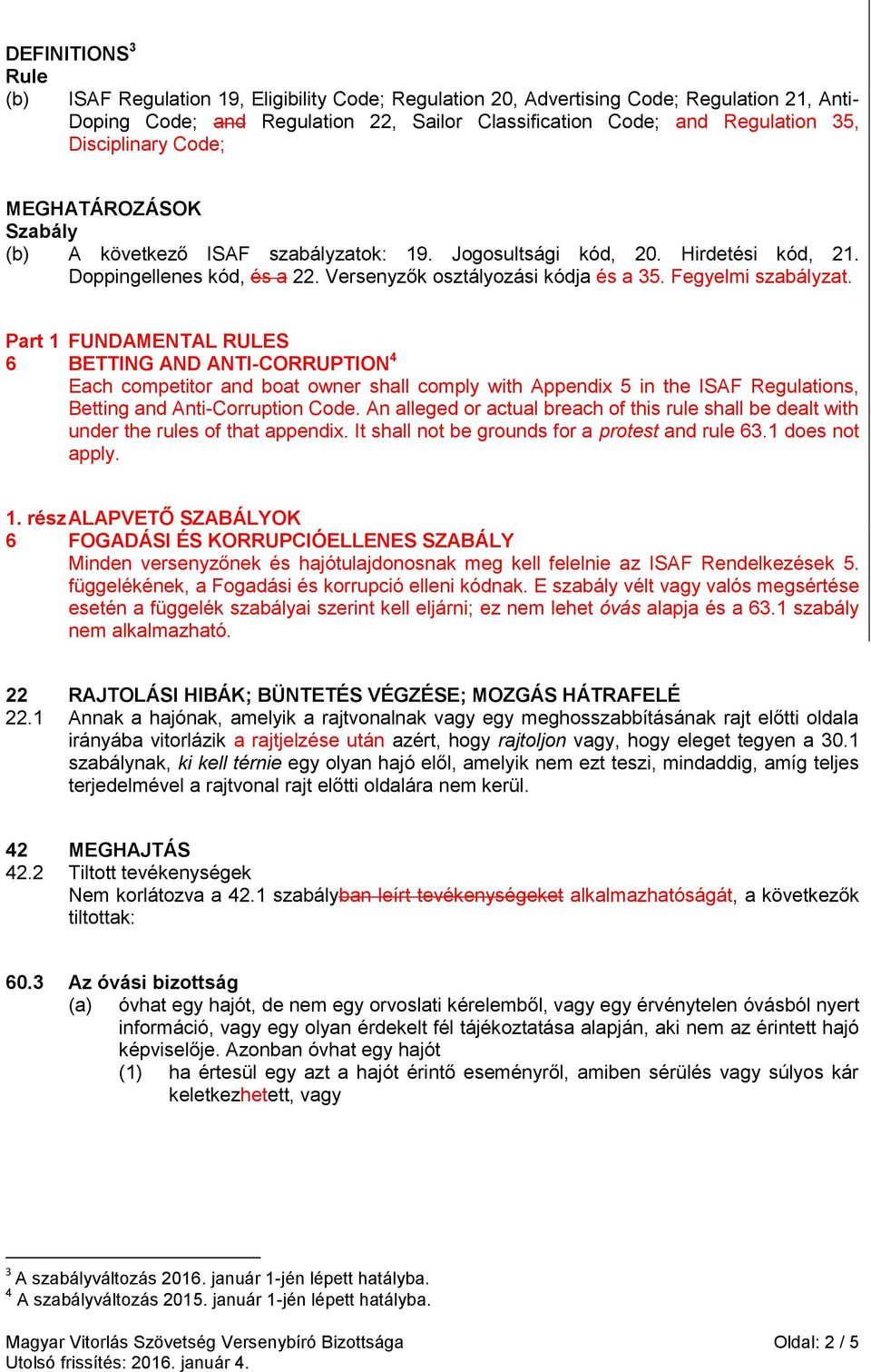 Fegyelmi szabályzat. Part 1 FUNDAMENTAL RULES 6 BETTING AND ANTI-CORRUPTION 4 Each competitor and boat owner shall comply with Appendix 5 in the ISAF Regulations, Betting and Anti-Corruption Code.