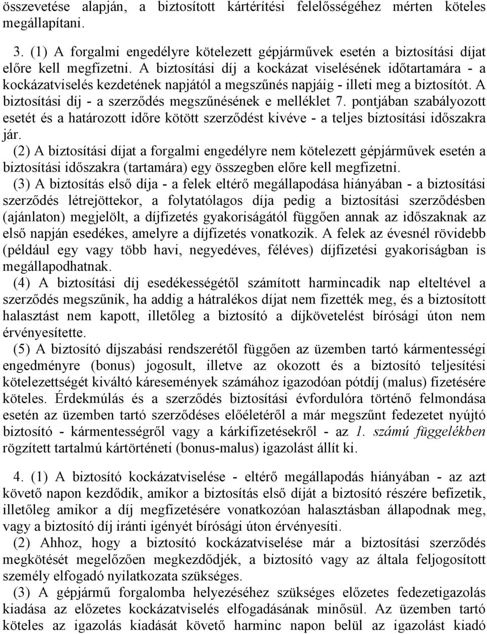 A biztosítási díj - a szerződés megszűnésének e melléklet 7. pontjában szabályozott esetét és a határozott időre kötött szerződést kivéve - a teljes biztosítási időszakra jár.