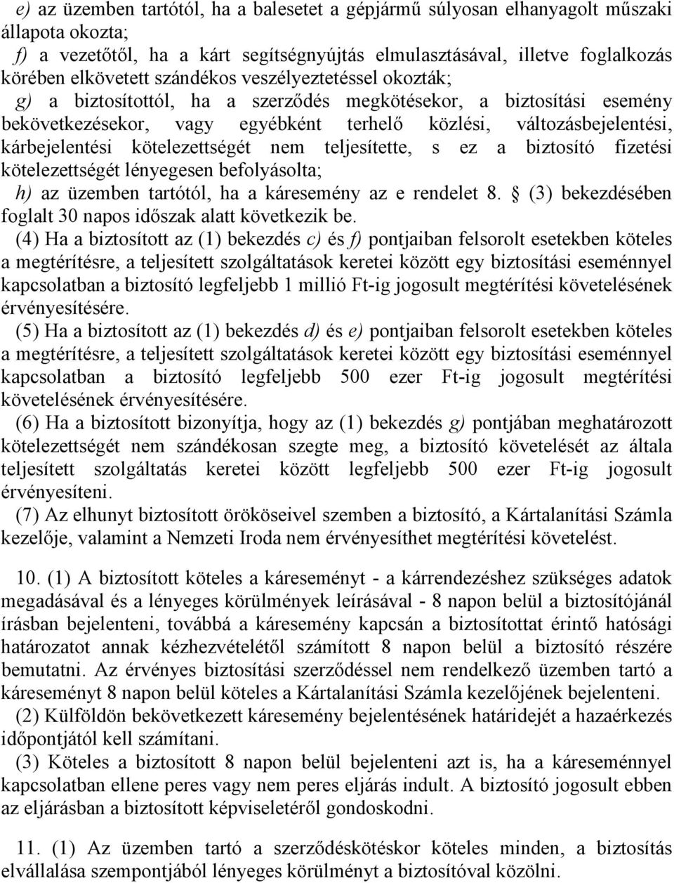 kötelezettségét nem teljesítette, s ez a biztosító fizetési kötelezettségét lényegesen befolyásolta; h) az üzemben tartótól, ha a káresemény az e rendelet 8.