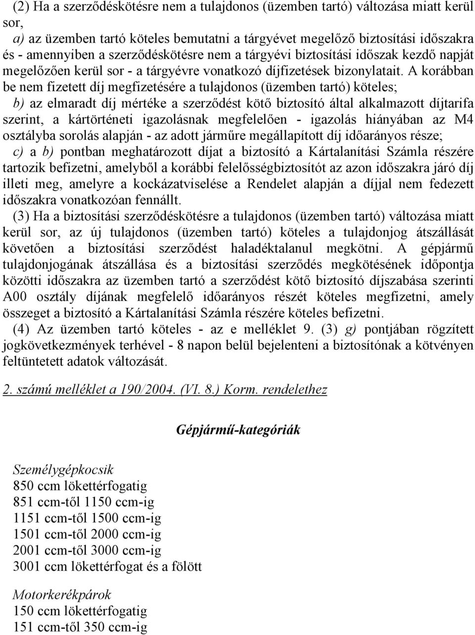 A korábban be nem fizetett díj megfizetésére a tulajdonos (üzemben tartó) köteles; b) az elmaradt díj mértéke a szerződést kötő biztosító által alkalmazott díjtarifa szerint, a kártörténeti