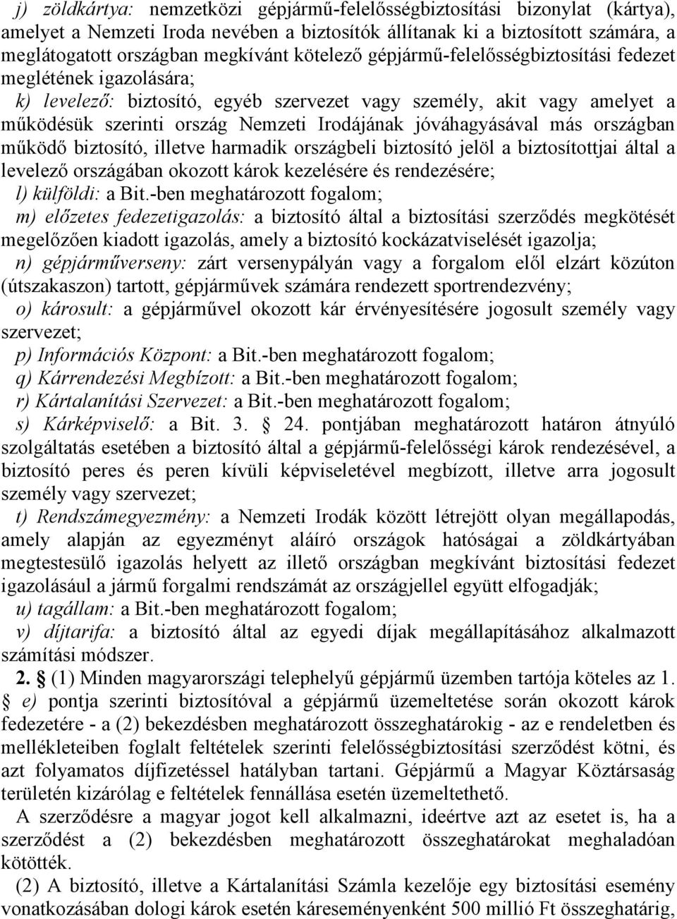 jóváhagyásával más országban működő biztosító, illetve harmadik országbeli biztosító jelöl a biztosítottjai által a levelező országában okozott károk kezelésére és rendezésére; l) külföldi: a Bit.