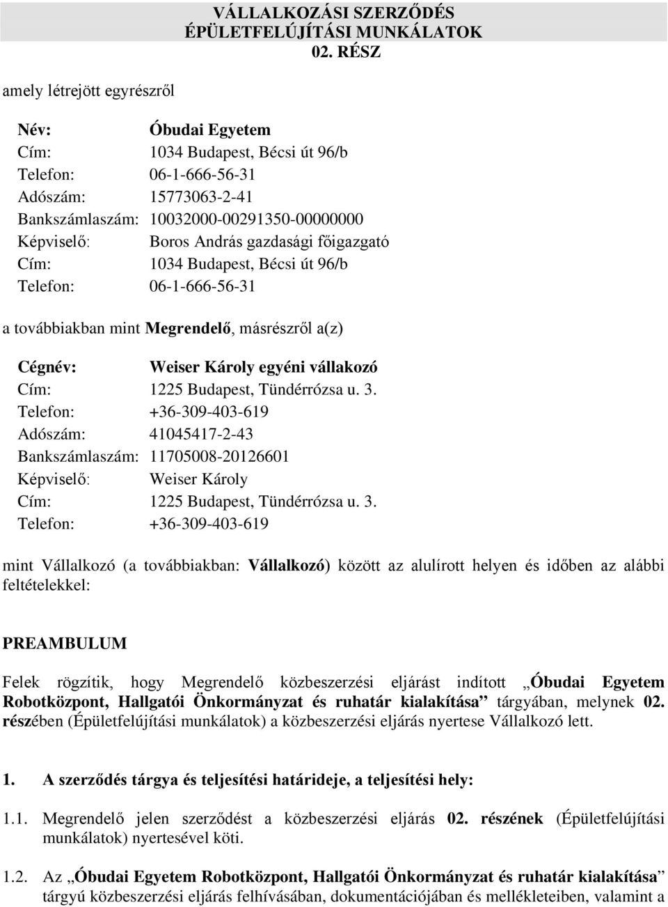 gazdasági főigazgató Cím: 1034 Budapest, Bécsi út 96/b Telefon: 06-1-666-56-31 a továbbiakban mint Megrendelő, másrészről a(z) Cégnév: Weiser Károly egyéni vállakozó Cím: 1225 Budapest, Tündérrózsa u.