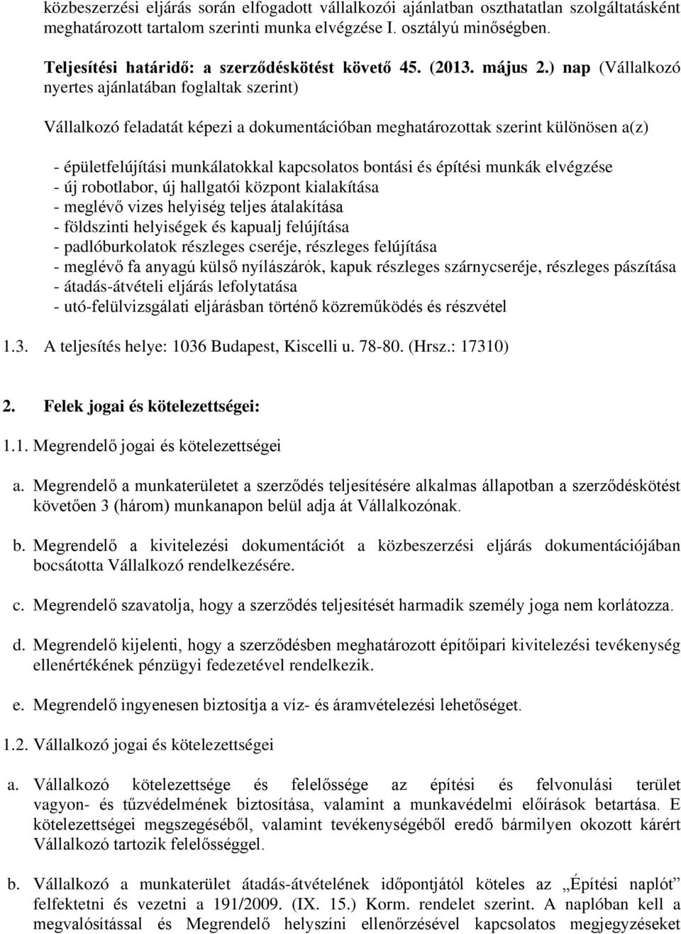 ) nap (Vállalkozó nyertes ajánlatában foglaltak szerint) Vállalkozó feladatát képezi a dokumentációban meghatározottak szerint különösen a(z) - épületfelújítási munkálatokkal kapcsolatos bontási és