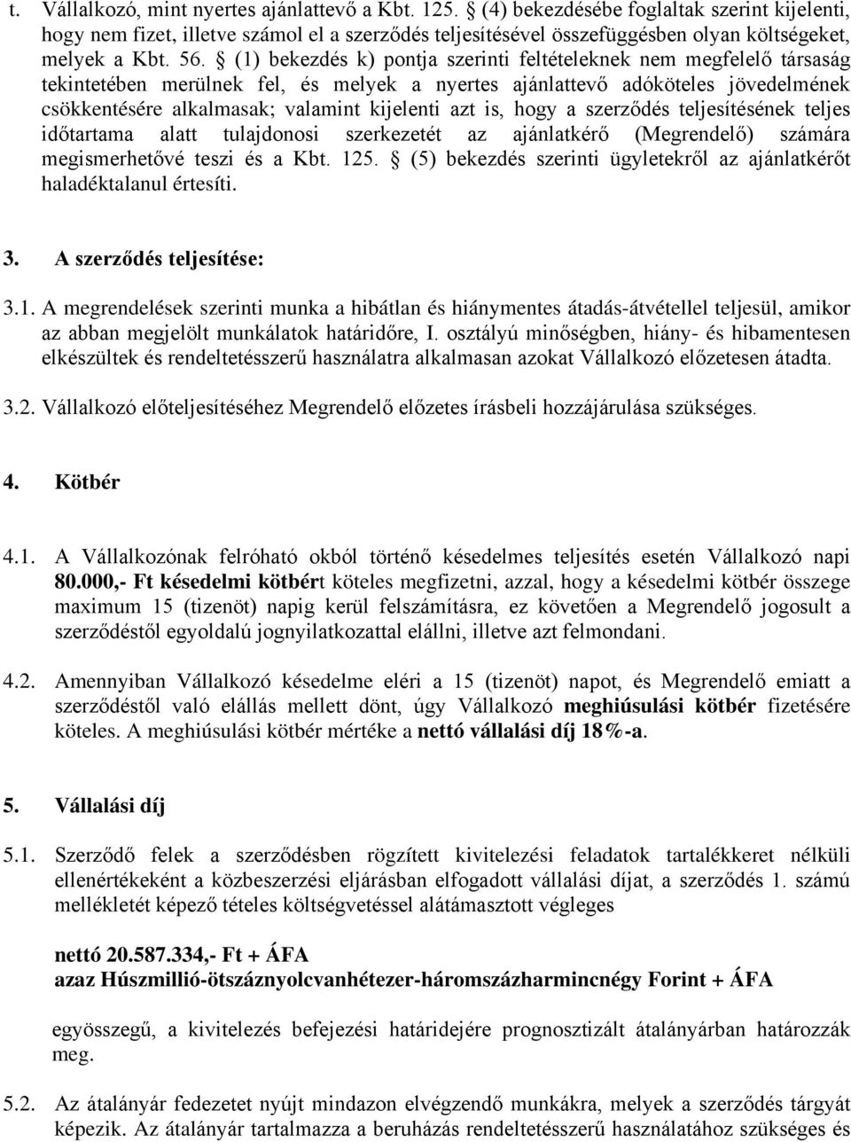 (1) bekezdés k) pontja szerinti feltételeknek nem megfelelő társaság tekintetében merülnek fel, és melyek a nyertes ajánlattevő adóköteles jövedelmének csökkentésére alkalmasak; valamint kijelenti