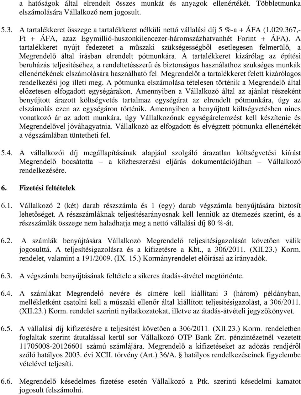 A tartalékkeret nyújt fedezetet a műszaki szükségességből esetlegesen felmerülő, a Megrendelő által írásban elrendelt pótmunkára.