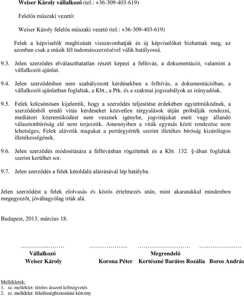 9.4. Jelen szerződésben nem szabályozott kérdésekben a felhívás, a dokumentációban, a vállalkozói ajánlatban foglaltak, a Kbt., a Ptk. és a szakmai jogszabályok az irányadóak. 9.5.