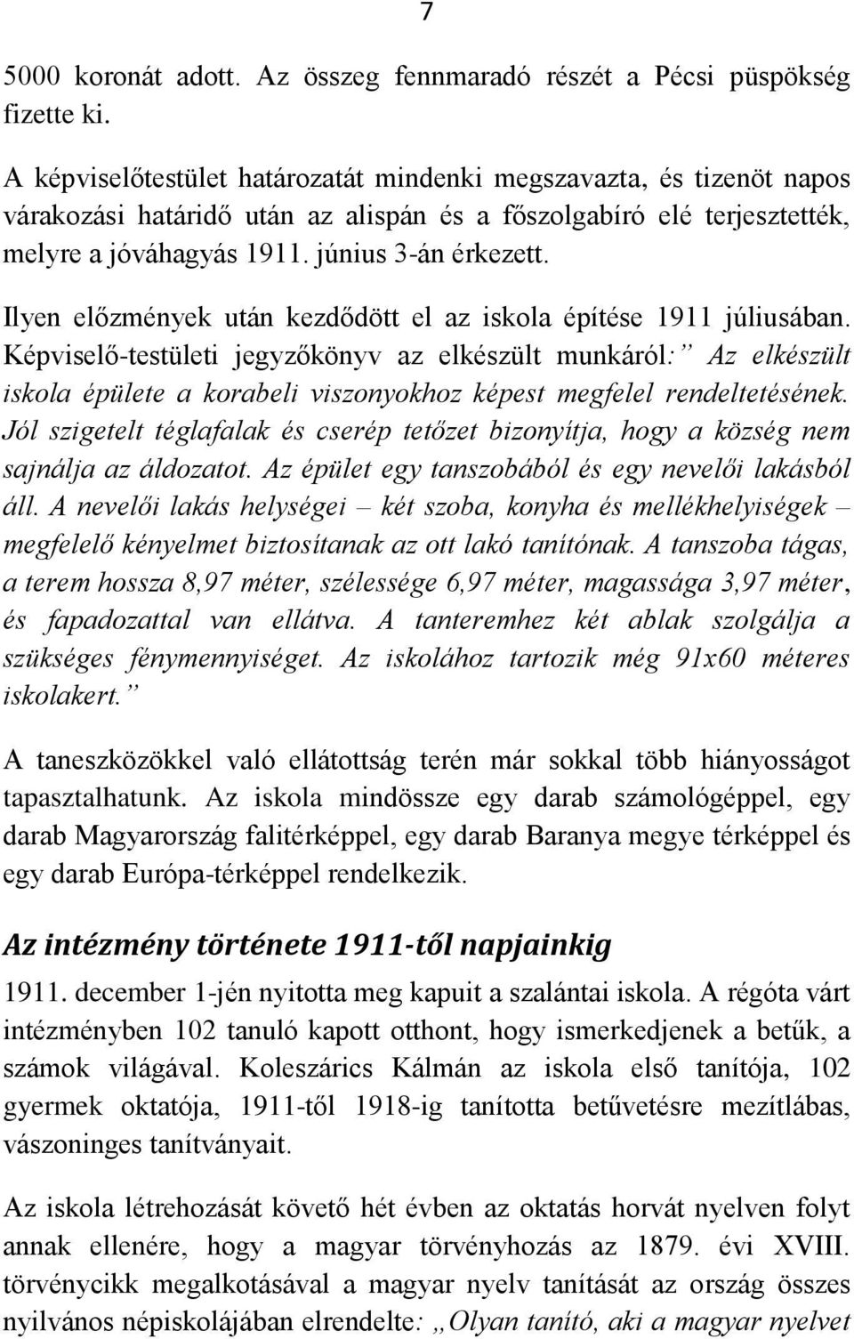Ilyen előzmények után kezdődött el az iskola építése 1911 júliusában.