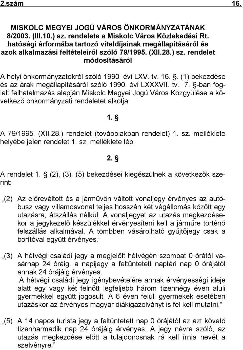 . (1) bekezdése és az árak megállapításáról szóló 1990. évi LXXXVII. tv. 7. -ban foglalt felhatalmazás alapján Miskolc Megyei Jogú Város Közgyűlése a következő önkormányzati rendeletet alkotja: 1.