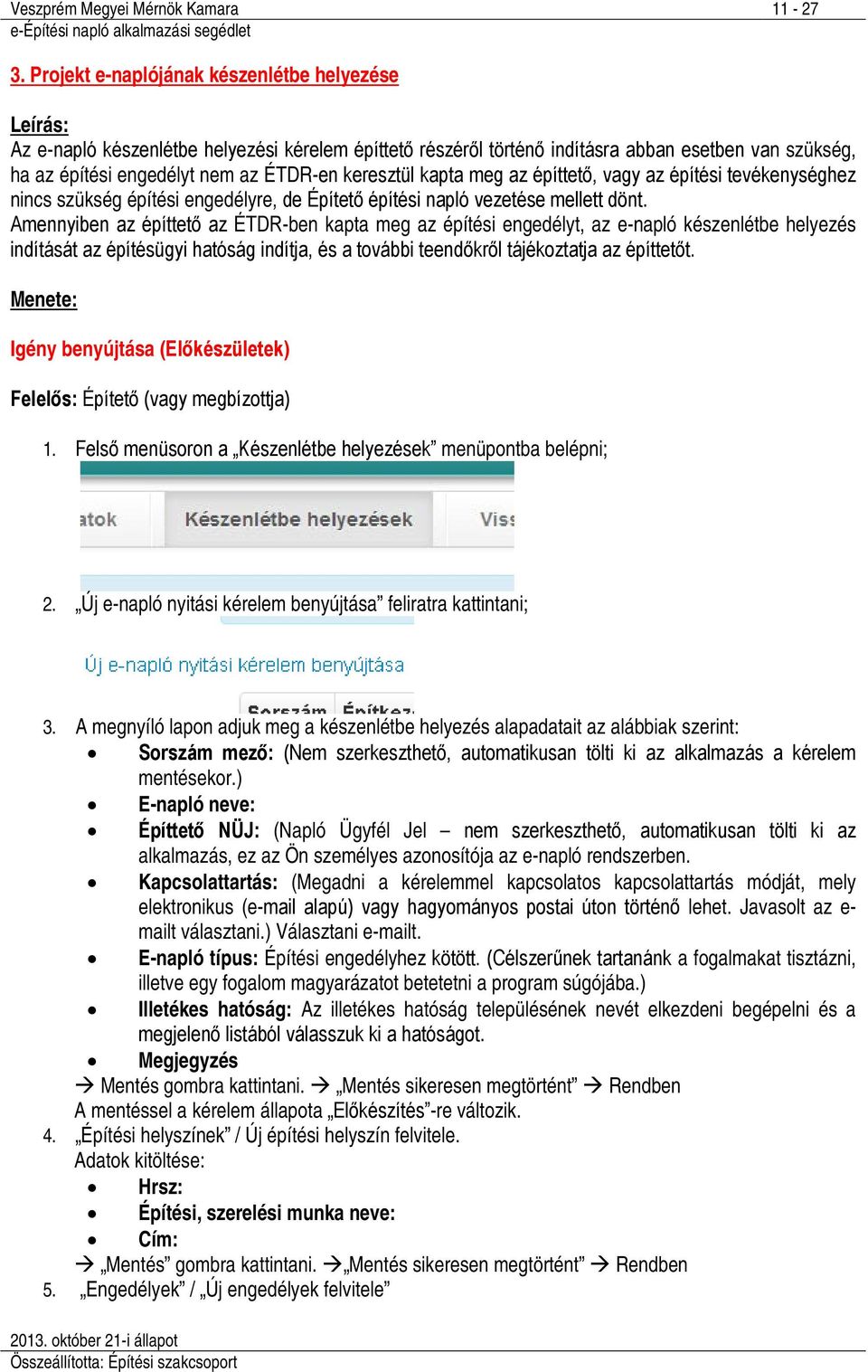 kapta meg az építtető, vagy az építési tevékenységhez nincs szükség építési engedélyre, de Építető építési napló vezetése mellett dönt.