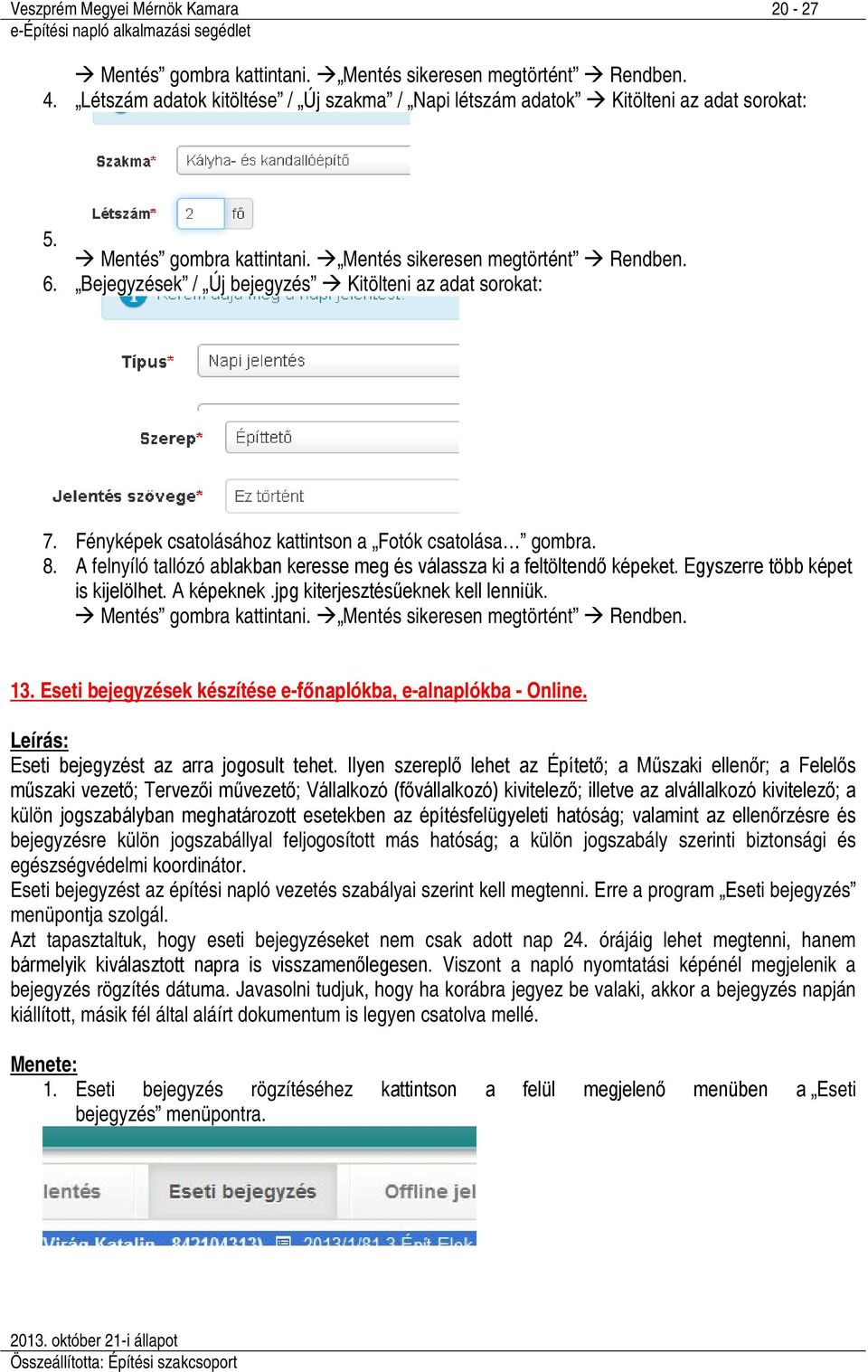 A felnyíló tallózó ablakban keresse meg és válassza ki a feltöltendő képeket. Egyszerre több képet is kijelölhet. A képeknek.jpg kiterjesztésűeknek kell lenniük. Mentés gombra kattintani.