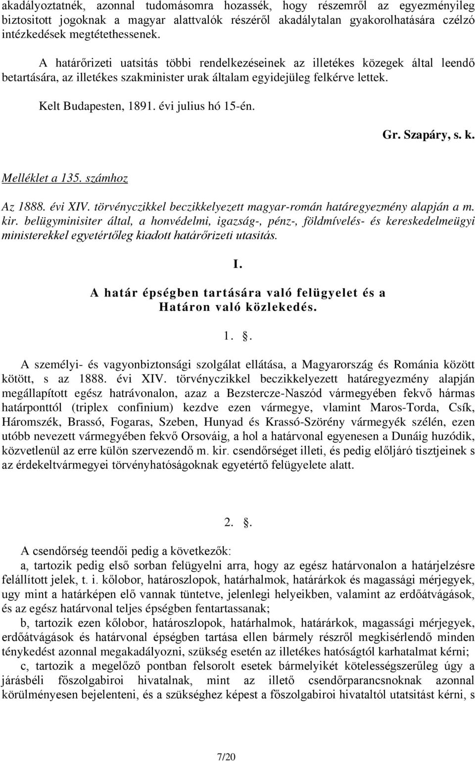évi julius hó 15-én. Gr. Szapáry, s. k. Melléklet a 135. számhoz Az 1888. évi XIV. törvényczikkel beczikkelyezett magyar-román határegyezmény alapján a m. kir.