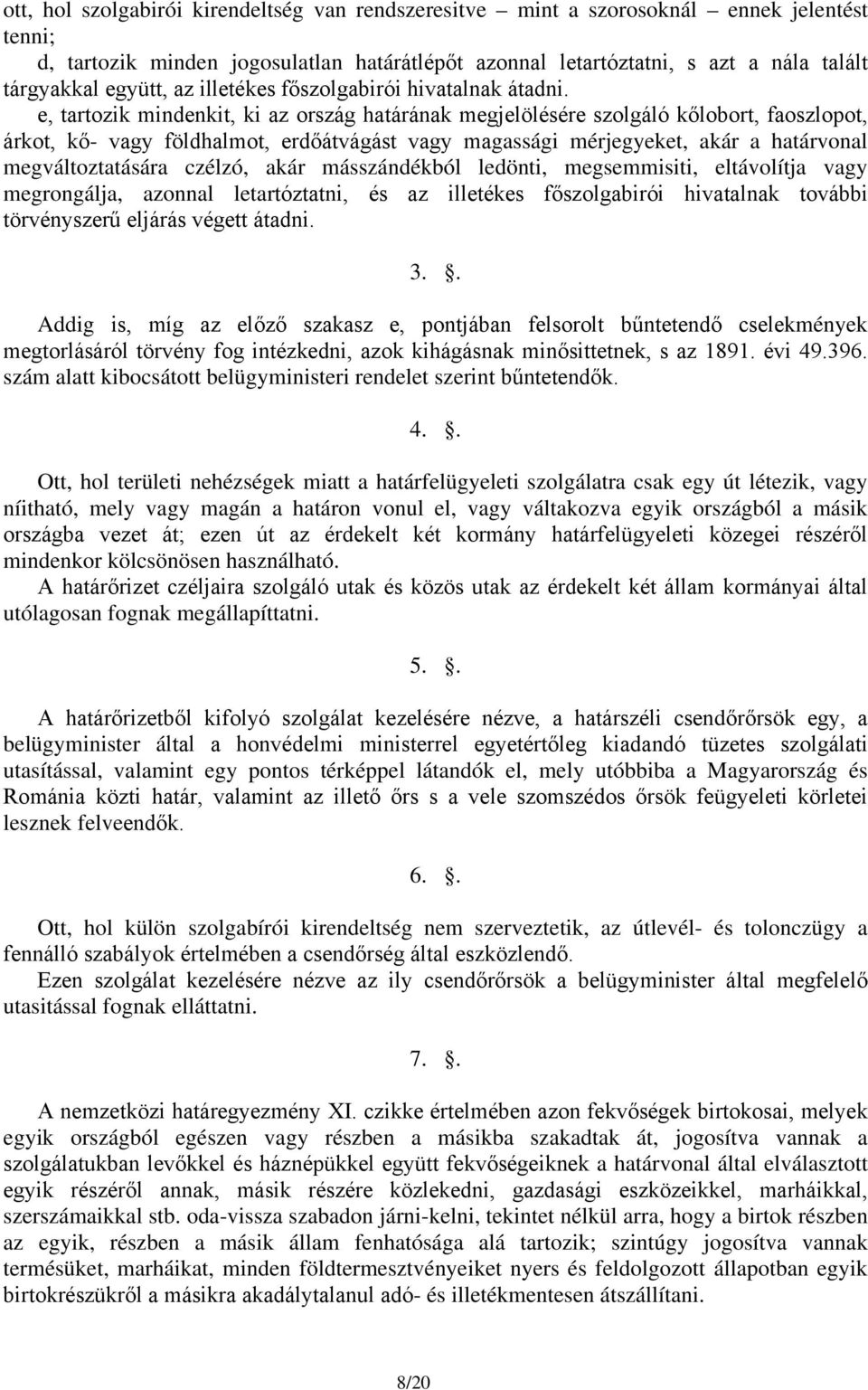 e, tartozik mindenkit, ki az ország határának megjelölésére szolgáló kőlobort, faoszlopot, árkot, kő- vagy földhalmot, erdőátvágást vagy magassági mérjegyeket, akár a határvonal megváltoztatására