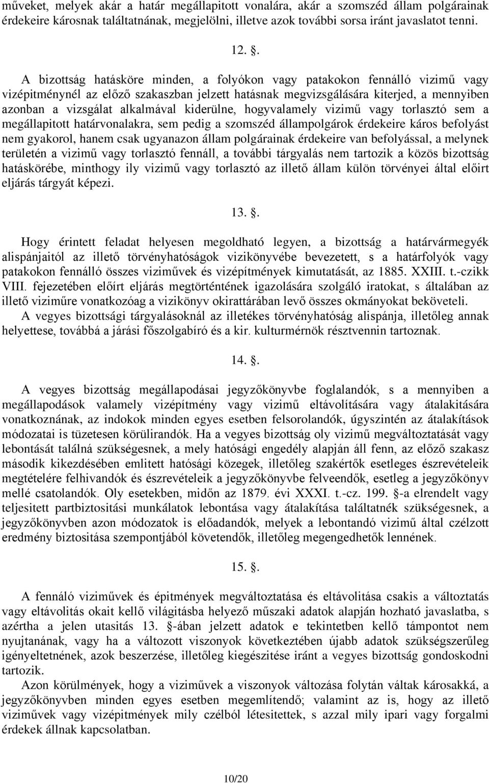 kiderülne, hogyvalamely vizimű vagy torlasztó sem a megállapitott határvonalakra, sem pedig a szomszéd állampolgárok érdekeire káros befolyást nem gyakorol, hanem csak ugyanazon állam polgárainak