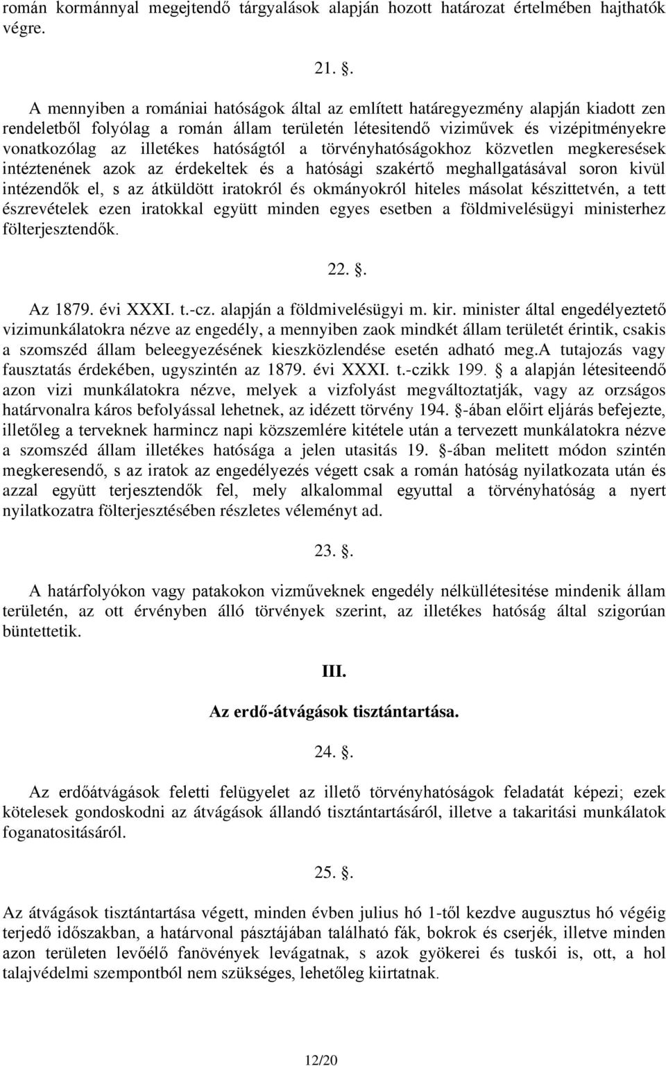 hatóságtól a törvényhatóságokhoz közvetlen megkeresések intéztenének azok az érdekeltek és a hatósági szakértő meghallgatásával soron kivül intézendők el, s az átküldött iratokról és okmányokról