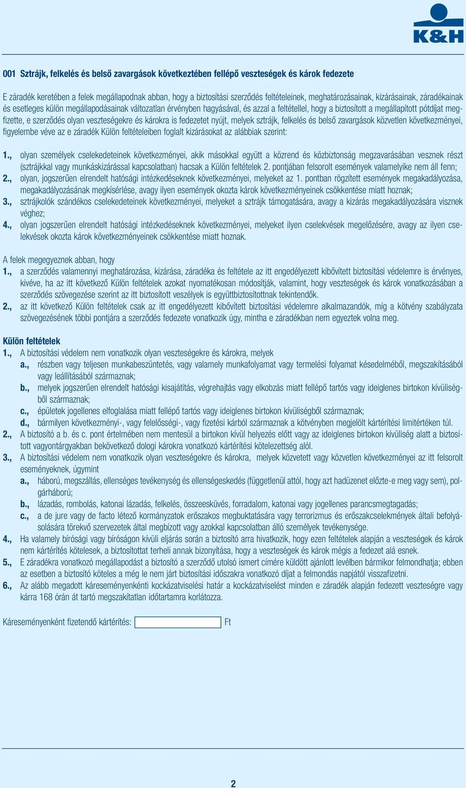 szerződés olyan veszteségekre és károkra is fedezetet nyújt, melyek sztrájk, felkelés és belső zavargások közvetlen következményei, figyelembe véve az e záradék Külön feltételeiben foglalt