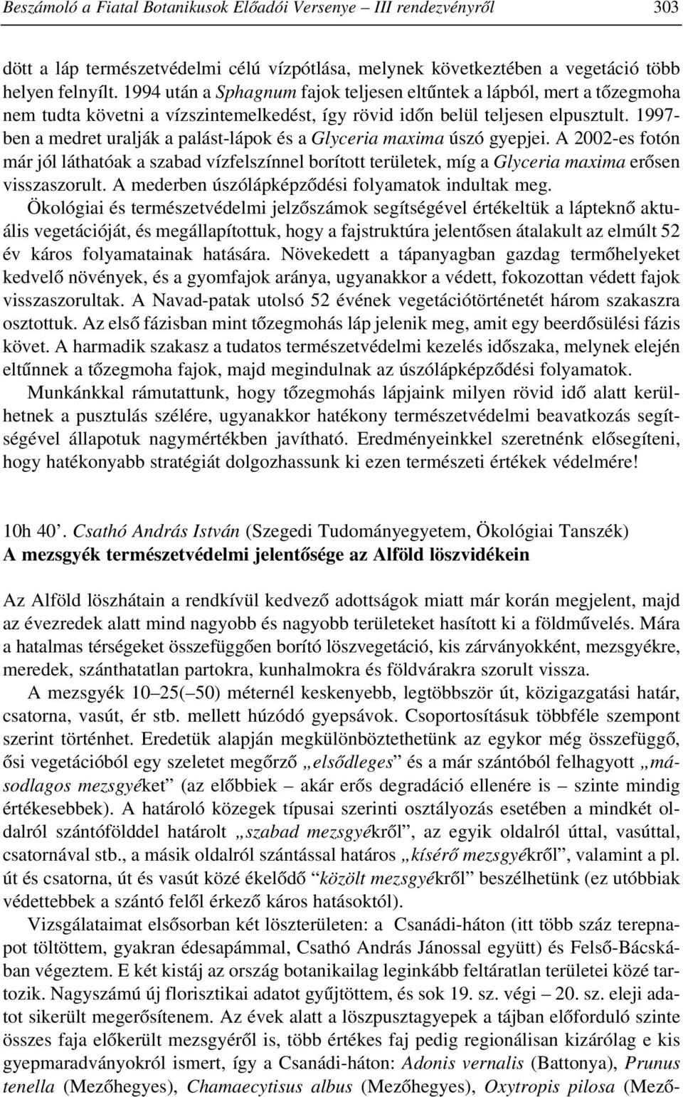 1997- ben a medret uralják a palást-lápok és a Glyceria maxima úszó gyepjei. A 2002-es fotón már jól láthatóak a szabad vízfelszínnel borított területek, míg a Glyceria maxima erõsen visszaszorult.