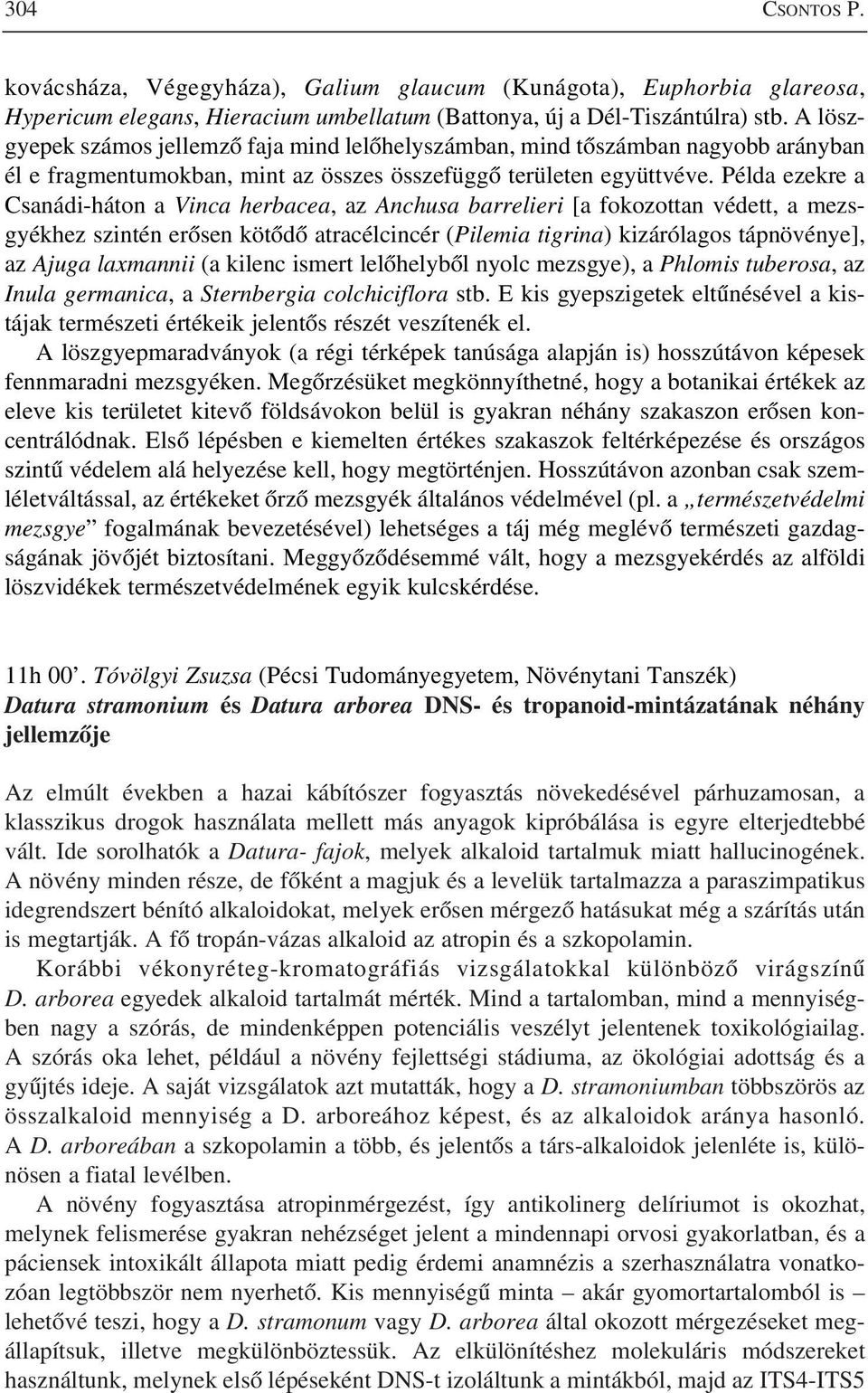 Példa ezekre a Csanádi-háton a Vinca herbacea, az Anchusa barrelieri [a fokozottan védett, a mezsgyékhez szintén erõsen kötõdõ atracélcincér (Pilemia tigrina) kizárólagos tápnövénye], az Ajuga