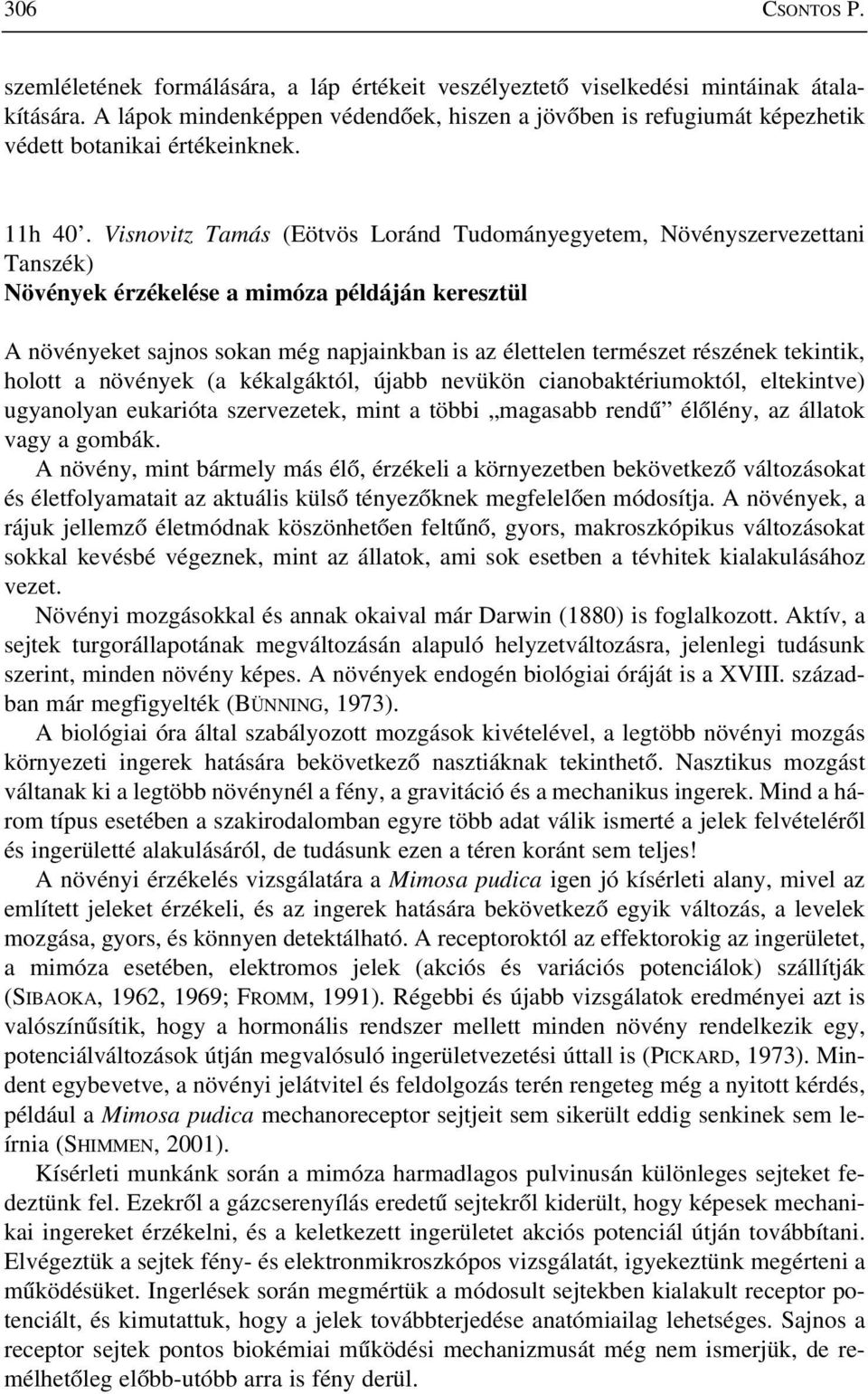 Visnovitz Tamás (Eötvös Loránd Tudományegyetem, Növényszervezettani Tanszék) Növények érzékelése a mimóza példáján keresztül A növényeket sajnos sokan még napjainkban is az élettelen természet