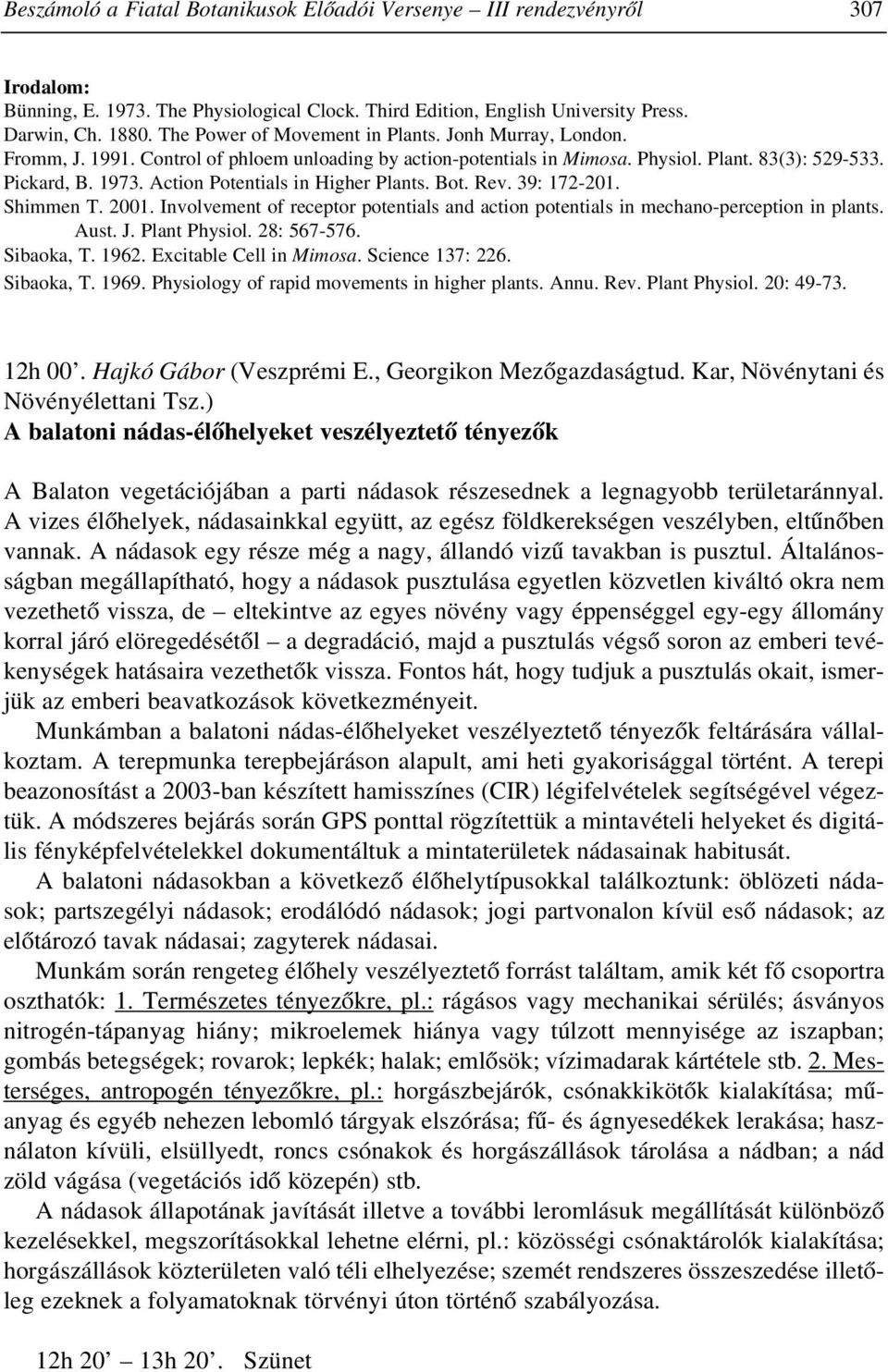 Action Potentials in Higher Plants. Bot. Rev. 39: 172-201. Shimmen T. 2001. Involvement of receptor potentials and action potentials in mechano-perception in plants. Aust. J. Plant Physiol.