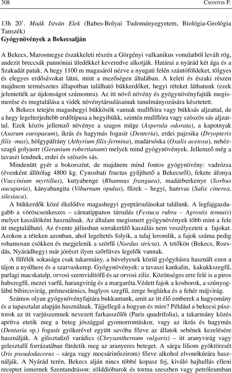 breccsák pannóniai üledékkel keveredve alkotják. Határai a nyárád két ága és a Szakadát patak.