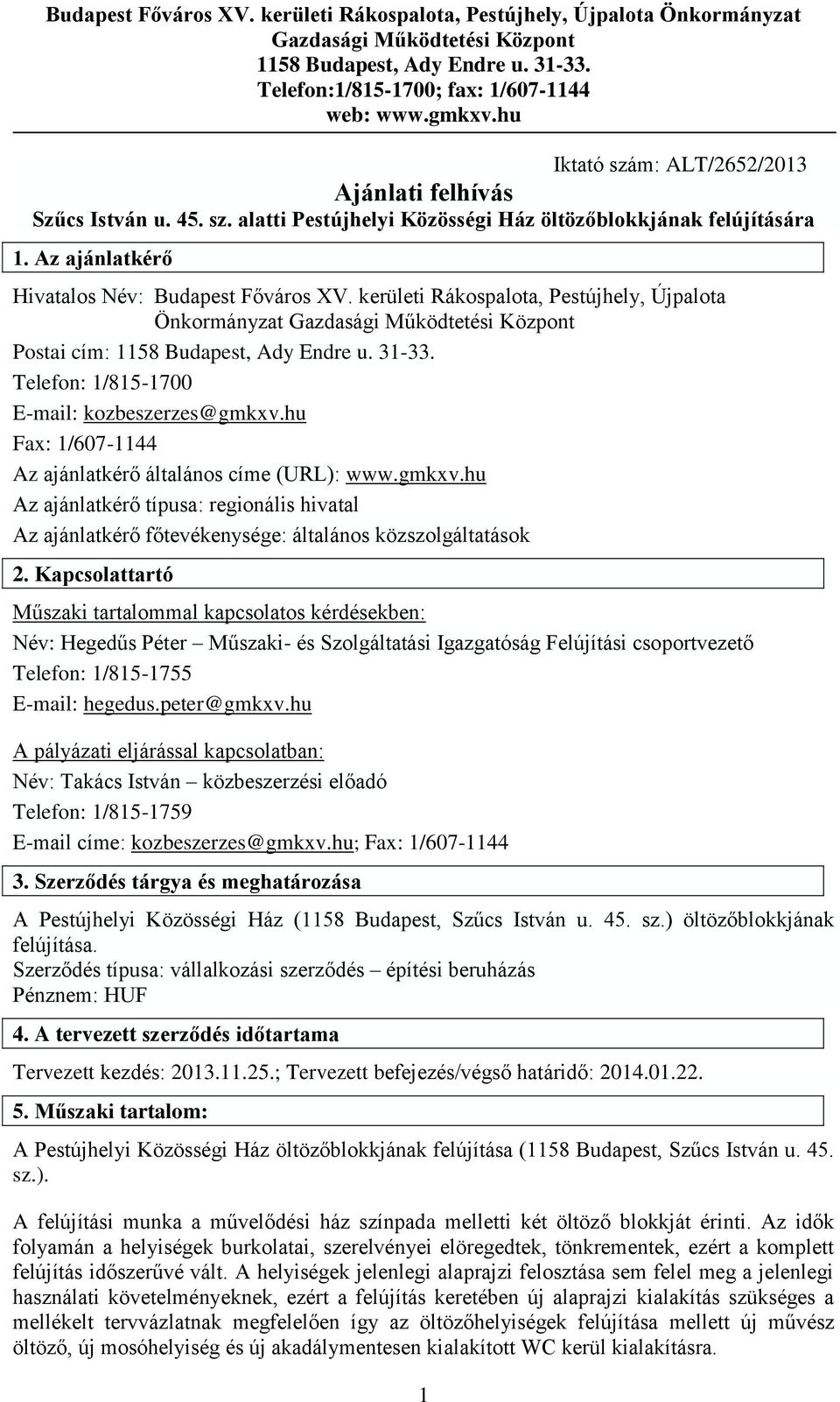 kerületi Rákospalota, Pestújhely, Újpalota Önkormányzat Gazdasági Működtetési Központ Postai cím: 1158 Budapest, Ady Endre u. 31-33. Telefon: 1/815-1700 E-mail: kozbeszerzes@gmkxv.