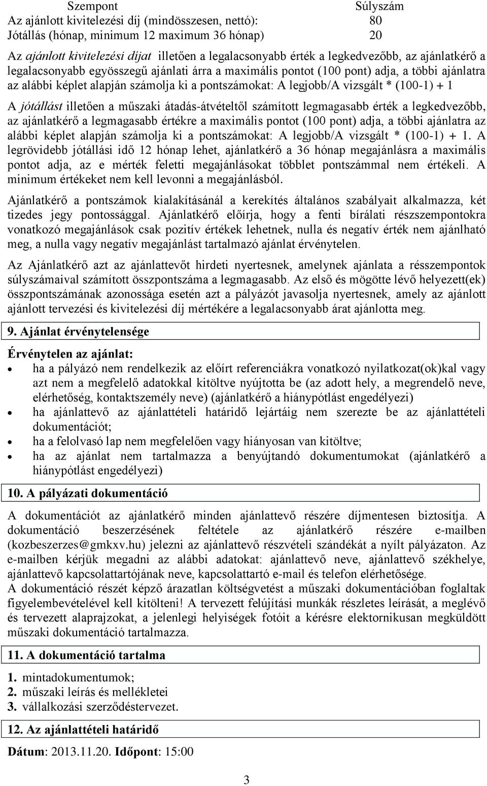 * (100-1) + 1 A jótállást illetően a műszaki átadás-átvételtől számított legmagasabb érték a legkedvezőbb, az ajánlatkérő a legmagasabb értékre a maximális pontot (100 pont) adja, a többi ajánlatra