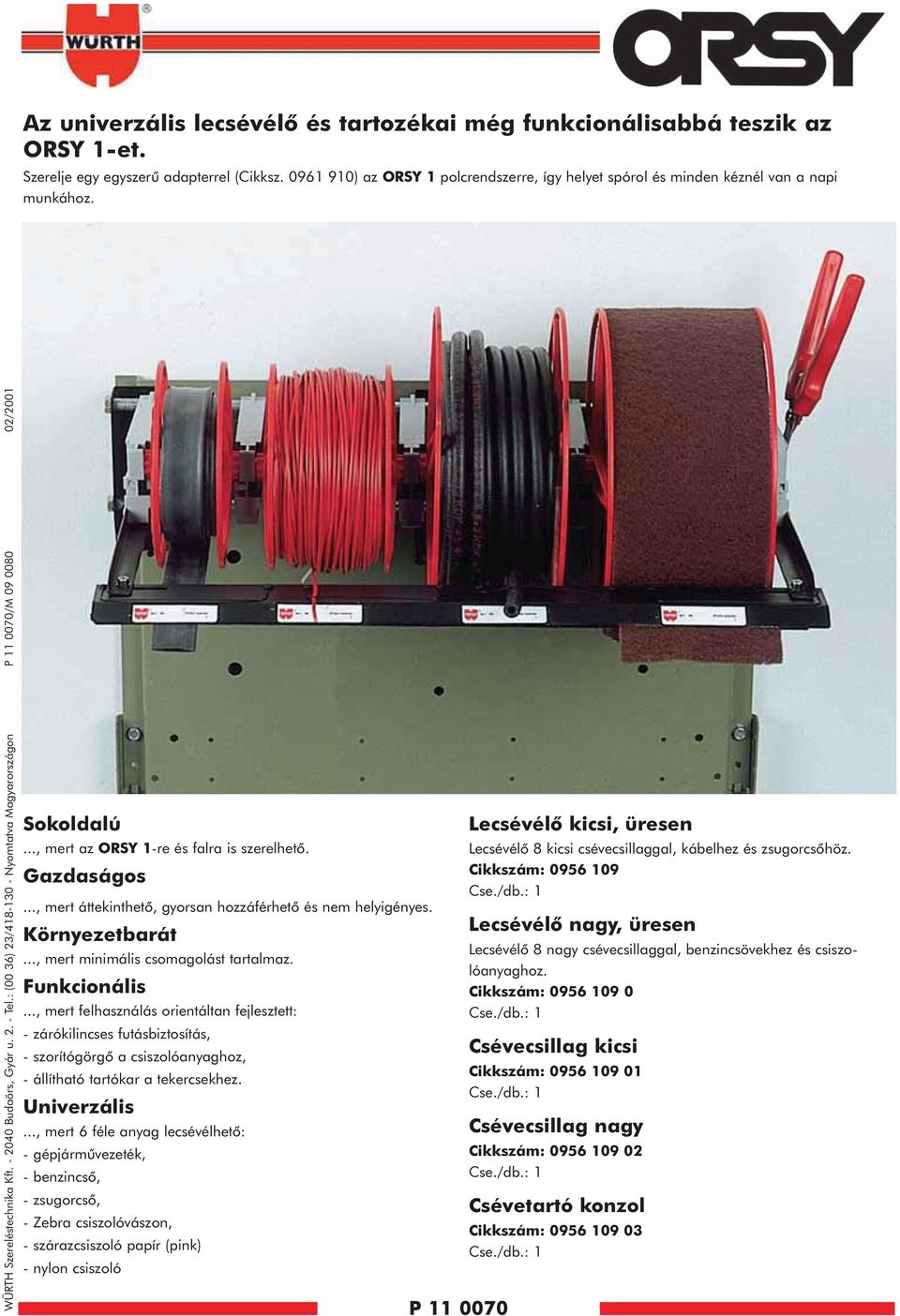 : (00 36) 23/48-30 - Nyomtatva Magyarországon P 0070/M 09 0080 02/200 Sokoldalú..., mert az ORSY -re és falra is szerelhetõ. Gazdaságos..., mert áttekinthetõ, gyorsan hozzáférhetõ és nem helyigényes.
