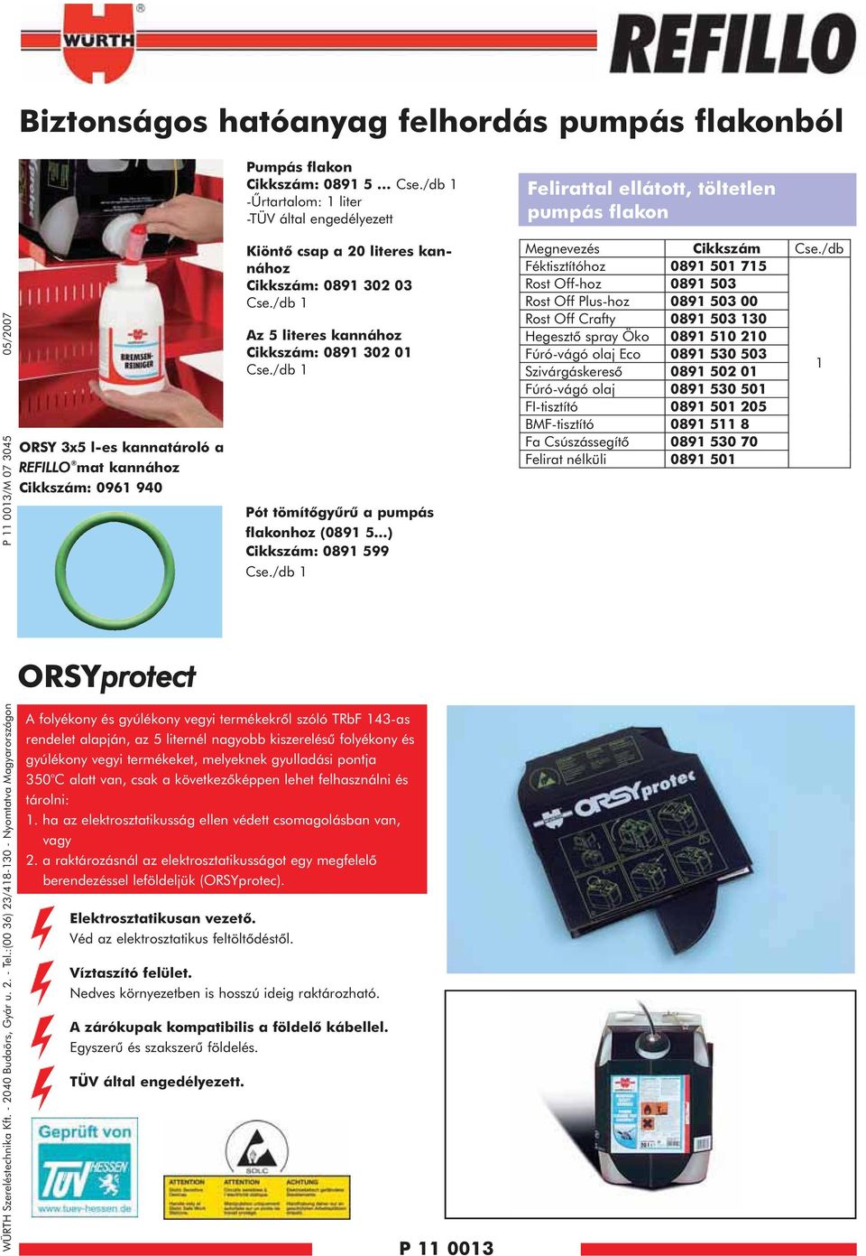 :(00 36) 23/48-30 - Nyomtatva Magyarországon P 003/M 07 3045 05/2007 ORSY 3x5 l-es kannatároló a REFILLO mat kannához : 096 940 ORSYprotect Kiöntõ csap a 20 literes kannához : 089 302 03 Az 5 literes