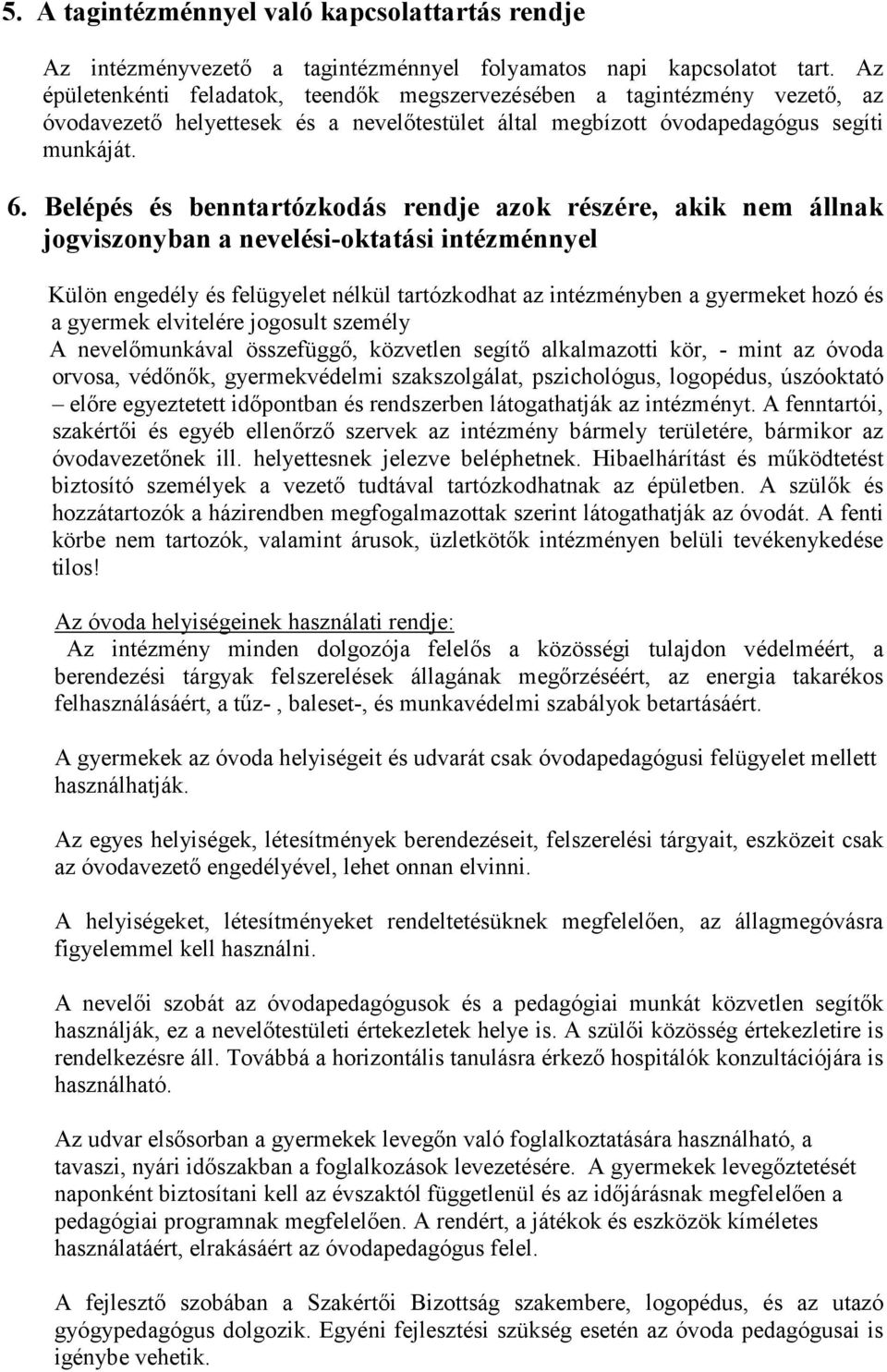 Belépés és benntartózkodás rendje azok részére, akik nem állnak jogviszonyban a nevelési-oktatási intézménnyel Külön engedély és felügyelet nélkül tartózkodhat az intézményben a gyermeket hozó és a