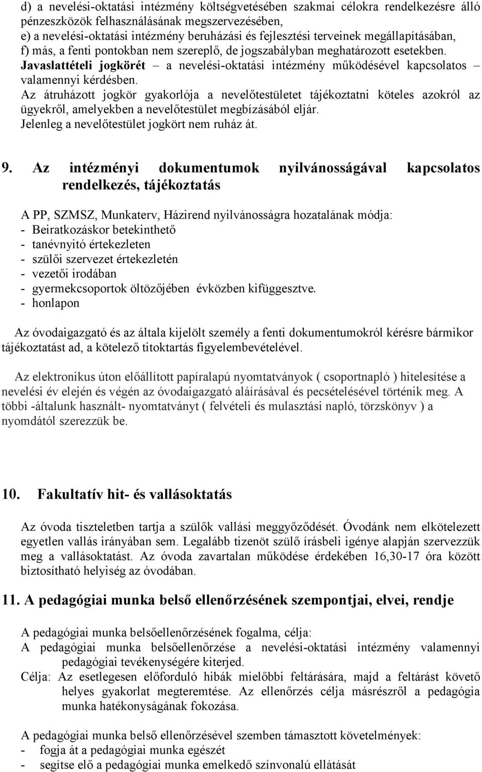 Javaslattételi jogkörét a nevelési-oktatási intézmény működésével kapcsolatos valamennyi kérdésben.