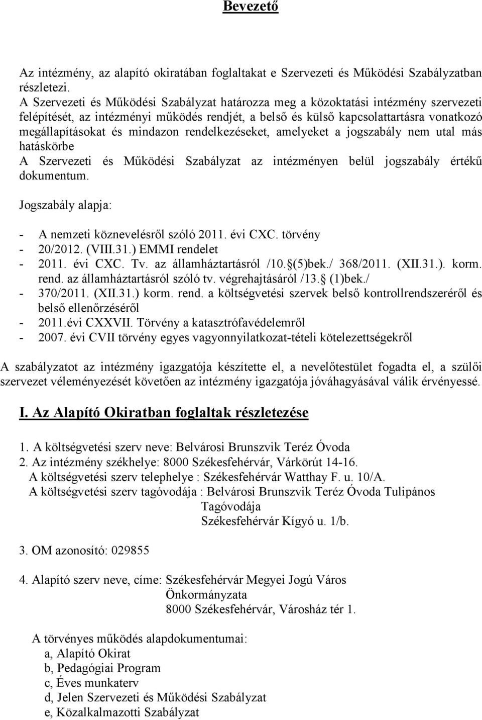 mindazon rendelkezéseket, amelyeket a jogszabály nem utal más hatáskörbe A Szervezeti és Működési Szabályzat az intézményen belül jogszabály értékű dokumentum.