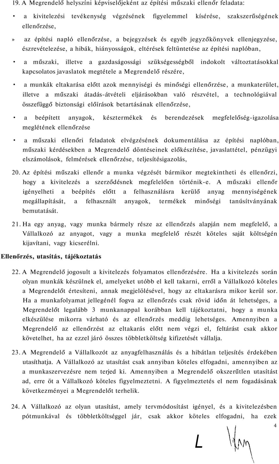 szükségességből indokolt változtatásokkal kapcsolatos javaslatok megtétele a Megrendelő részére, a munkák eltakarása előtt azok mennyiségi és minőségi ellenőrzése, a munkaterület, illetve a műszaki