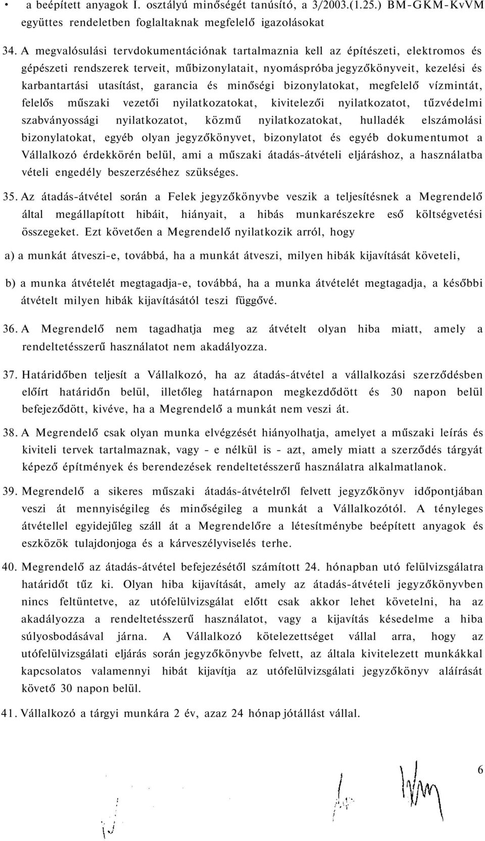 garancia és minőségi bizonylatokat, megfelelő vízmintát, felelős műszaki vezetői nyilatkozatokat, kivitelezői nyilatkozatot, tűzvédelmi szabványossági nyilatkozatot, közmű nyilatkozatokat, hulladék