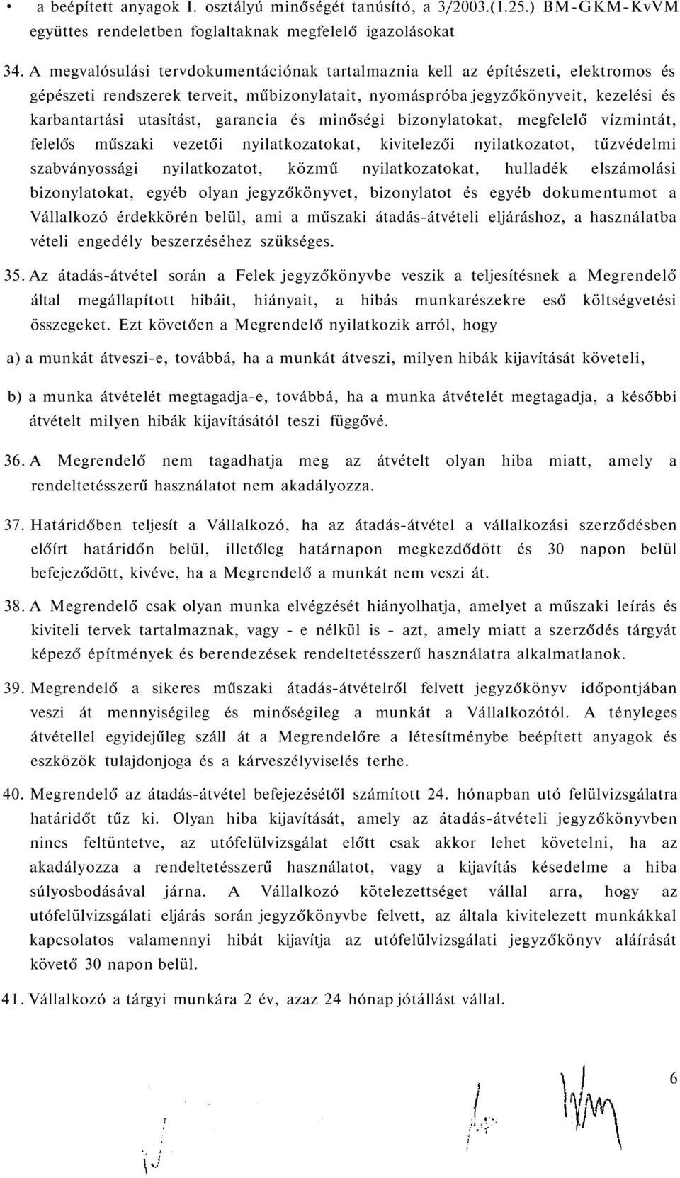 garancia és minőségi bizonylatokat, megfelelő vízmintát, felelős műszaki vezetői nyilatkozatokat, kivitelezői nyilatkozatot, tűzvédelmi szabványossági nyilatkozatot, közmű nyilatkozatokat, hulladék