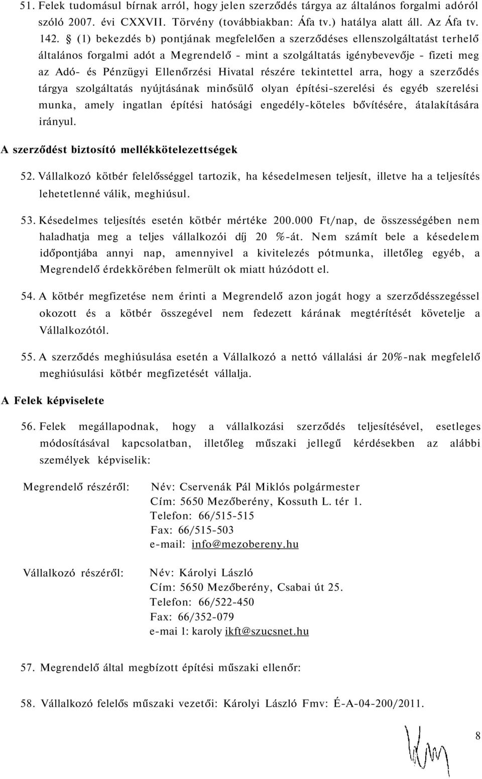 Hivatal részére tekintettel arra, hogy a szerződés tárgya szolgáltatás nyújtásának minősülő olyan építési-szerelési és egyéb szerelési munka, amely ingatlan építési hatósági engedély-köteles