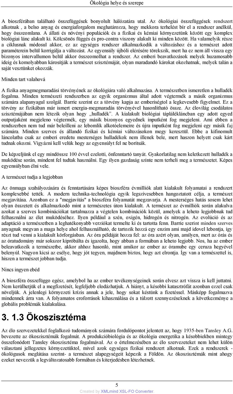 A állati és növényi populációk és a fizikai és kémiai környezetünk között egy komplex biológiai lánc alakult ki. Kölcsönös függés és pro-contra viszony alakult ki minden között.