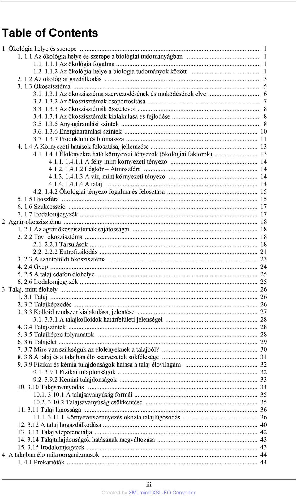 .. 8 3.4. 1.3.4 Az ökoszisztémák kialakulása és fejlodése... 8 3.5. 1.3.5 Anyagáramlási szintek... 8 3.6. 1.3.6 Energiaáramlási szintek... 10 3.7. 1.3.7 Produktum és biomassza... 11 4. 1.4 A Környezeti hatások felosztása, jellemzése.