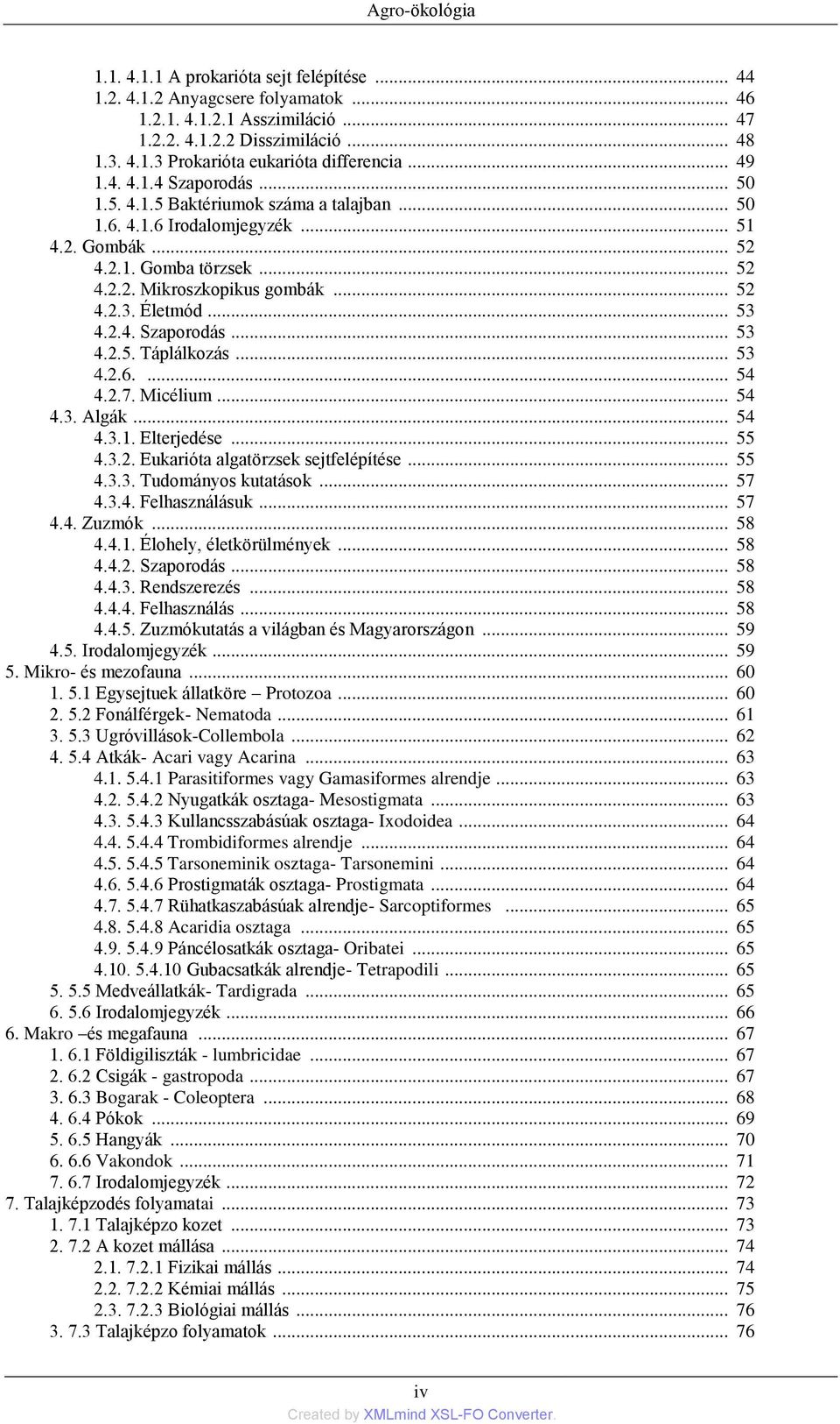 Életmód... 53 4.2.4. Szaporodás... 53 4.2.5. Táplálkozás... 53 4.2.6.... 54 4.2.7. Micélium... 54 4.3. Algák... 54 4.3.1. Elterjedése... 55 4.3.2. Eukarióta algatörzsek sejtfelépítése... 55 4.3.3. Tudományos kutatások.