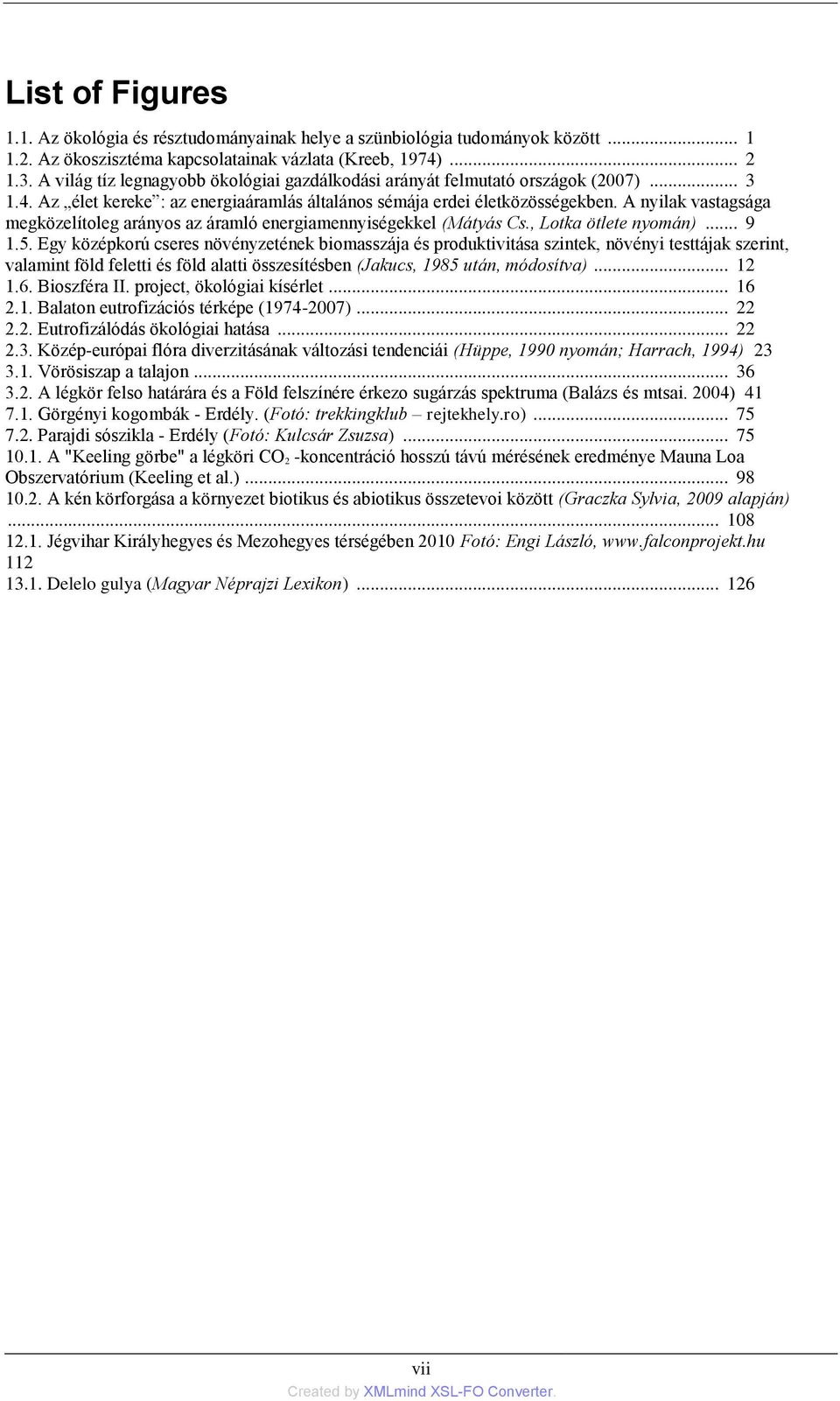 A nyilak vastagsága megközelítoleg arányos az áramló energiamennyiségekkel (Mátyás Cs., Lotka ötlete nyomán)... 9 1.5.