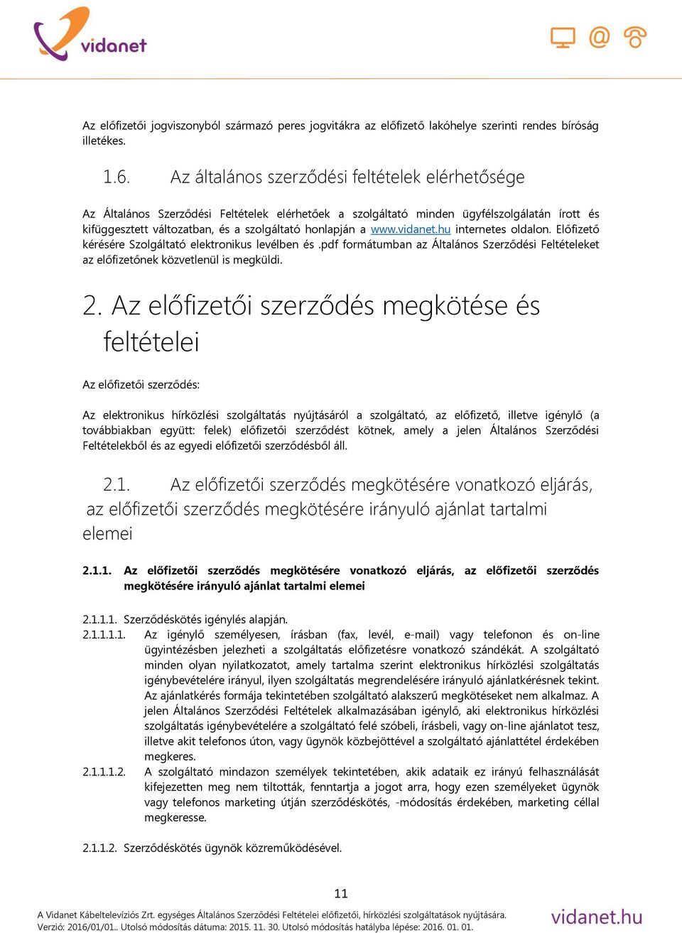 www.vidanet.hu internetes oldalon. Előfizető kérésére Szolgáltató elektronikus levélben és.pdf formátumban az Általános Szerződési Feltételeket az előfizetőnek közvetlenül is megküldi. 2.