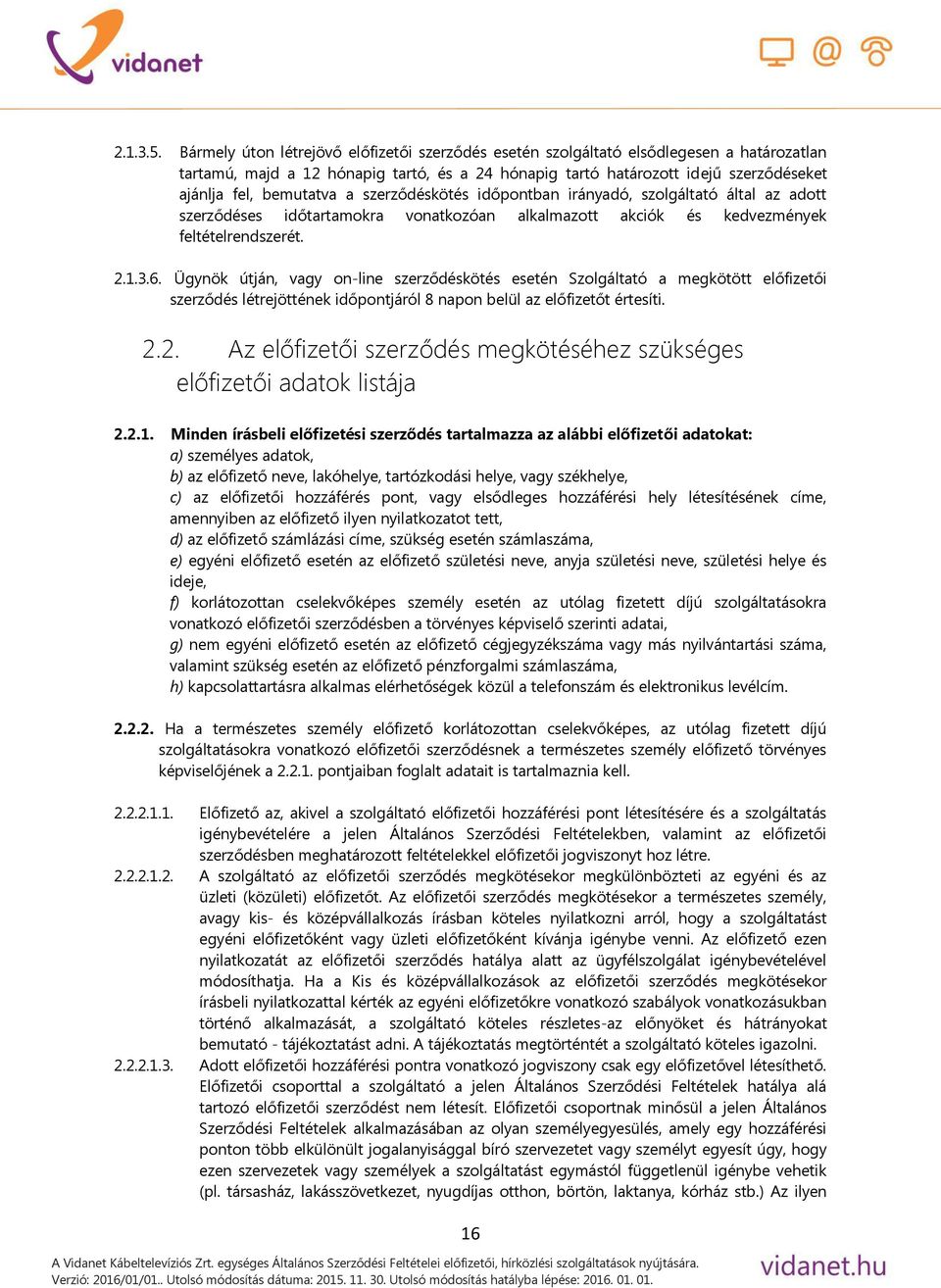 bemutatva a szerződéskötés időpontban irányadó, szolgáltató által az adott szerződéses időtartamokra vonatkozóan alkalmazott akciók és kedvezmények feltételrendszerét. 2.1.3.6.