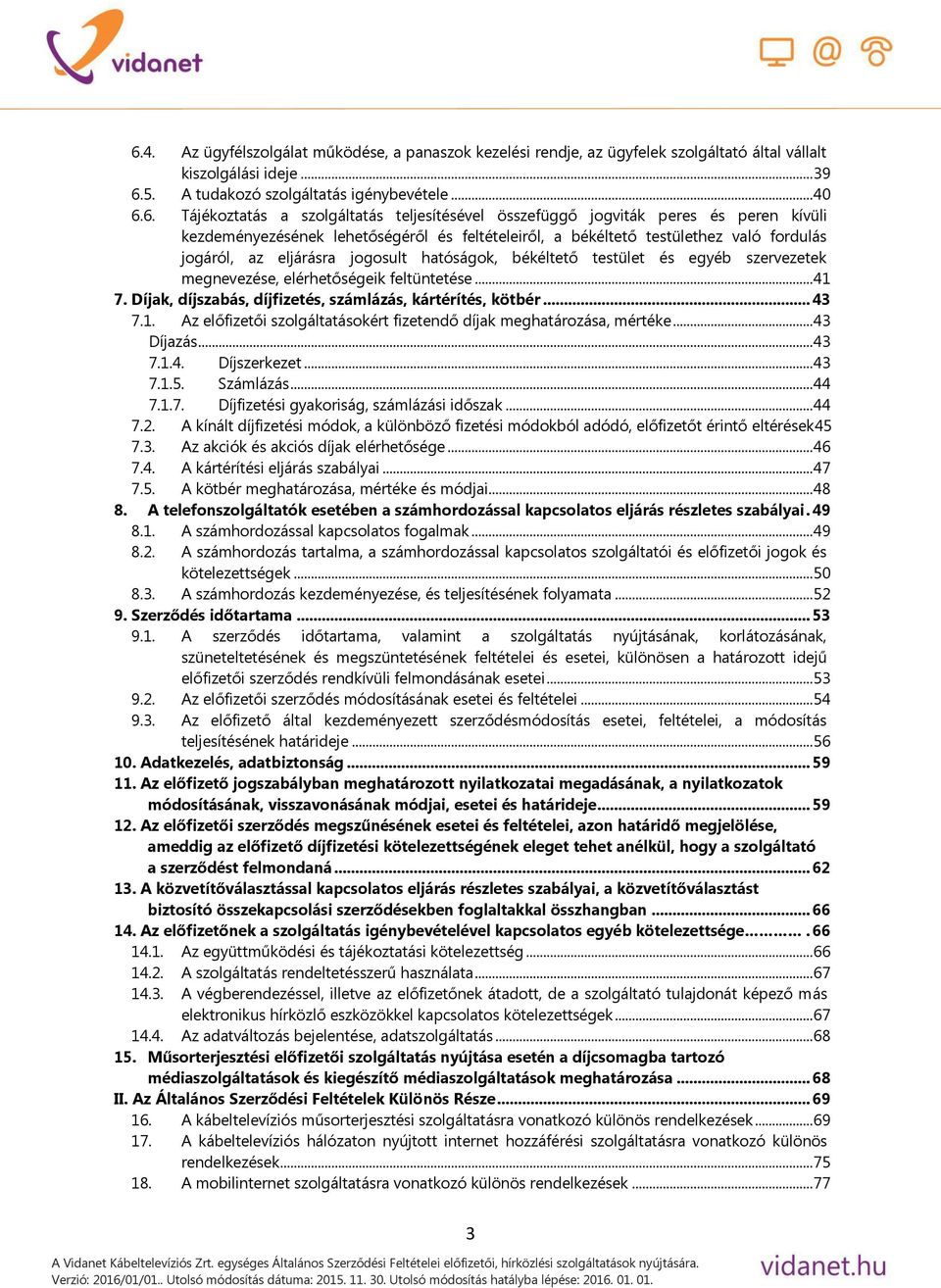 békéltető testület és egyéb szervezetek megnevezése, elérhetőségeik feltüntetése... 41 7. Díjak, díjszabás, díjfizetés, számlázás, kártérítés, kötbér... 43 7.1. Az előfizetői szolgáltatásokért fizetendő díjak meghatározása, mértéke.