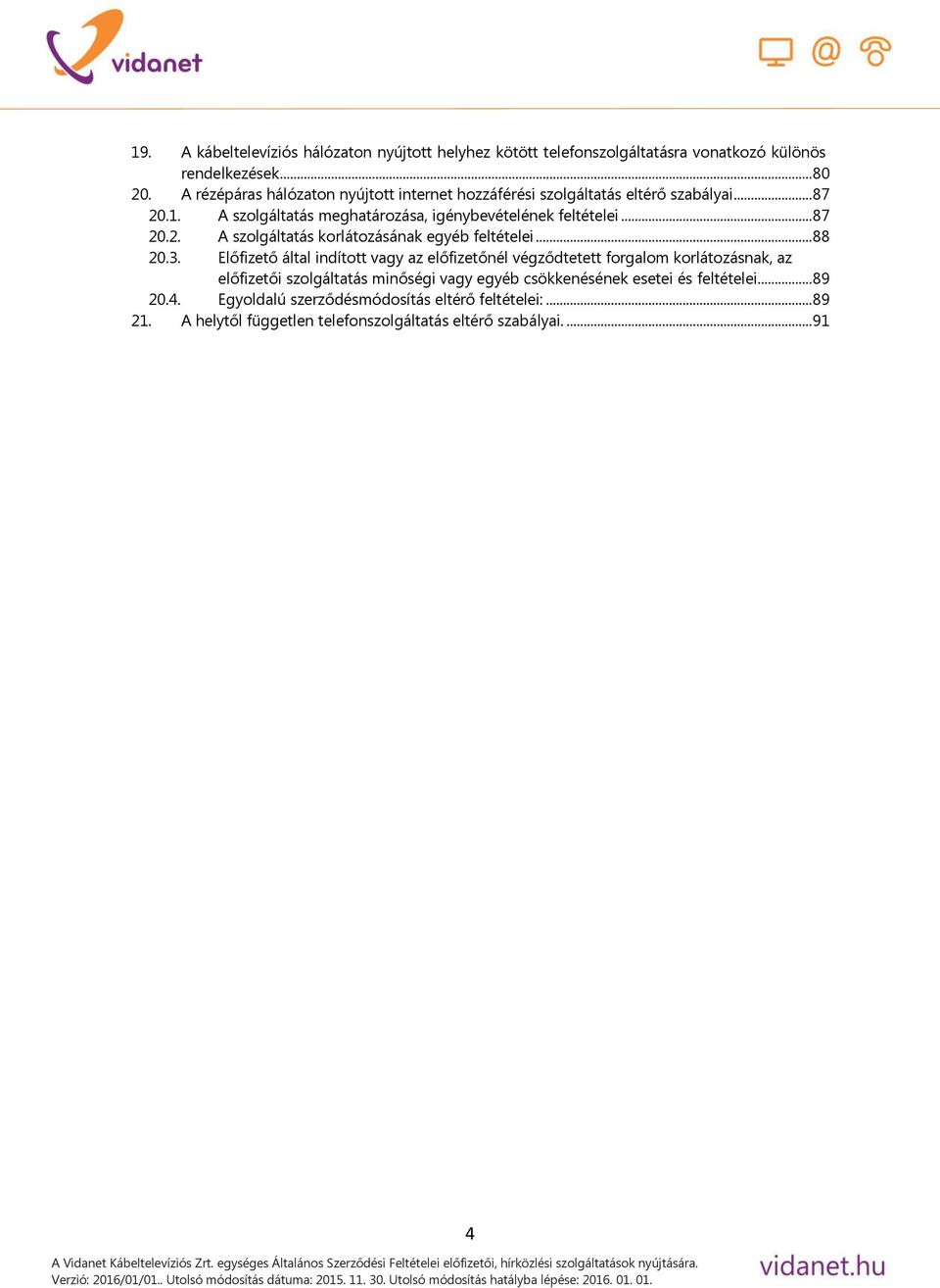 .. 88 20.3. Előfizető által indított vagy az előfizetőnél végződtetett forgalom korlátozásnak, az előfizetői szolgáltatás minőségi vagy egyéb csökkenésének esetei és feltételei... 89 20.4.