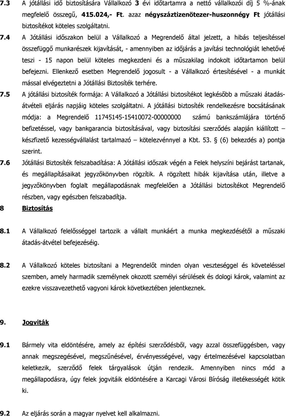 4 A Jótállási időszakon belül a Vállalkozó a Megrendelő által jelzett, a hibás teljesítéssel összefüggő munkarészek kijavítását, - amennyiben az időjárás a javítási technológiát lehetővé teszi - 15