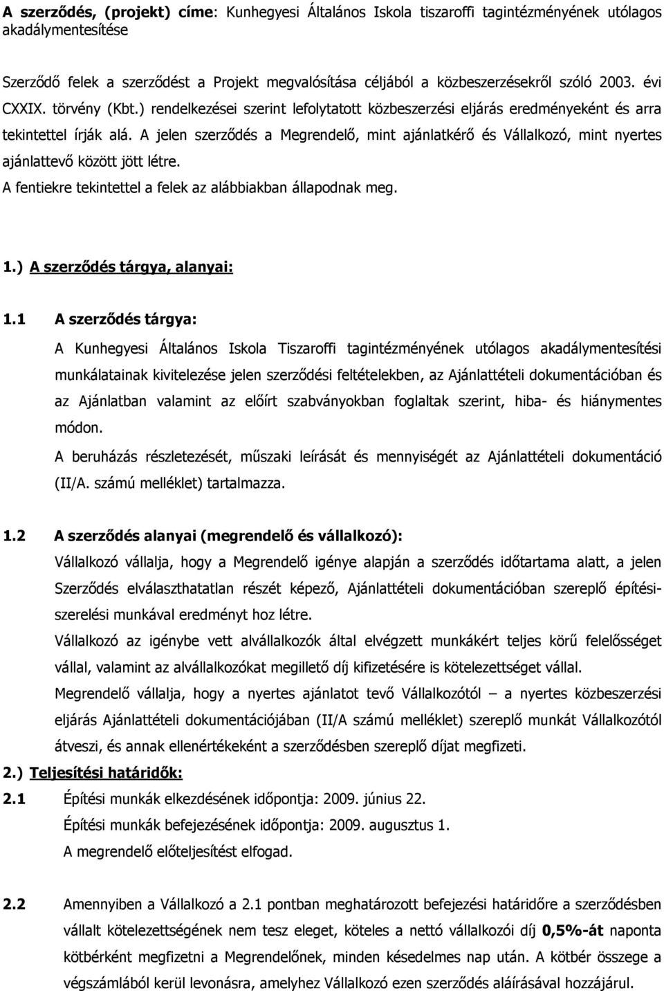 A jelen szerződés a Megrendelő, mint ajánlatkérő és Vállalkozó, mint nyertes ajánlattevő között jött létre. A fentiekre tekintettel a felek az alábbiakban állapodnak meg. 1.