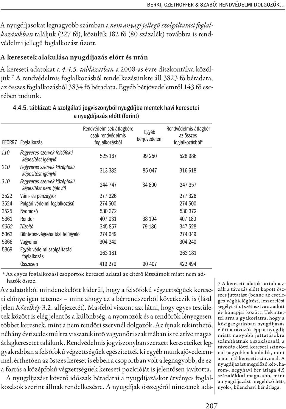 7 A rendvédelmis foglalkozásból rendelkezésünkre áll 3823 fő béradata, az összes foglalkozásból 3834 fő béradata. Egyéb bérjövedelemről 143 fő esetében tudunk. 4.4.5.